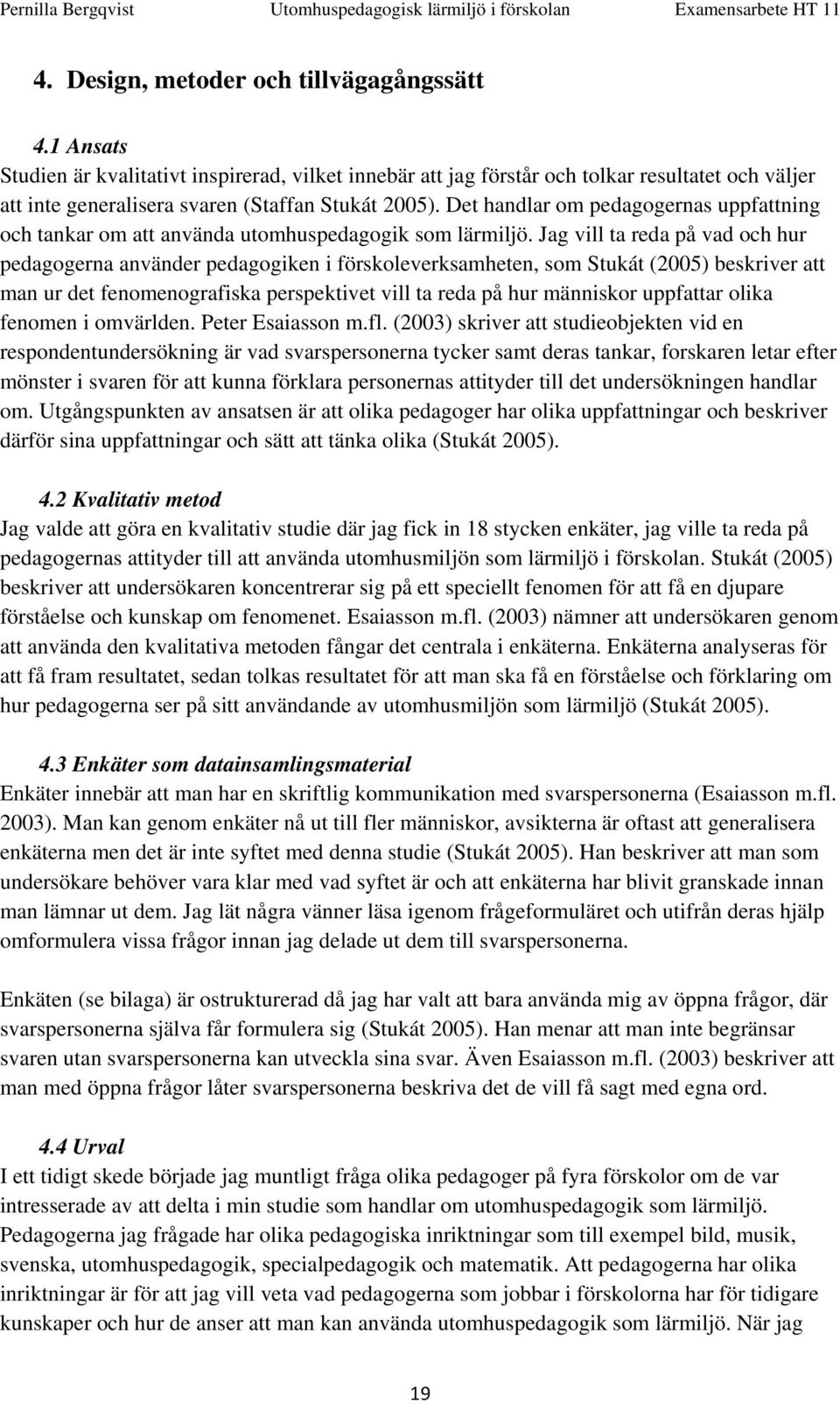 Det handlar om pedagogernas uppfattning och tankar om att använda utomhuspedagogik som lärmiljö.