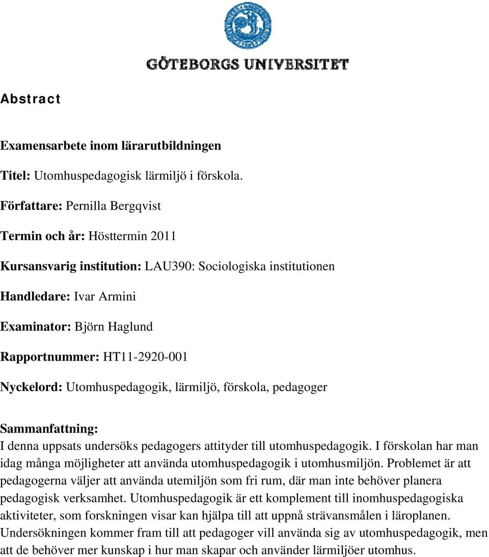 HT11-2920-001 Nyckelord: Utomhuspedagogik, lärmiljö, förskola, pedagoger Sammanfattning: I denna uppsats undersöks pedagogers attityder till utomhuspedagogik.