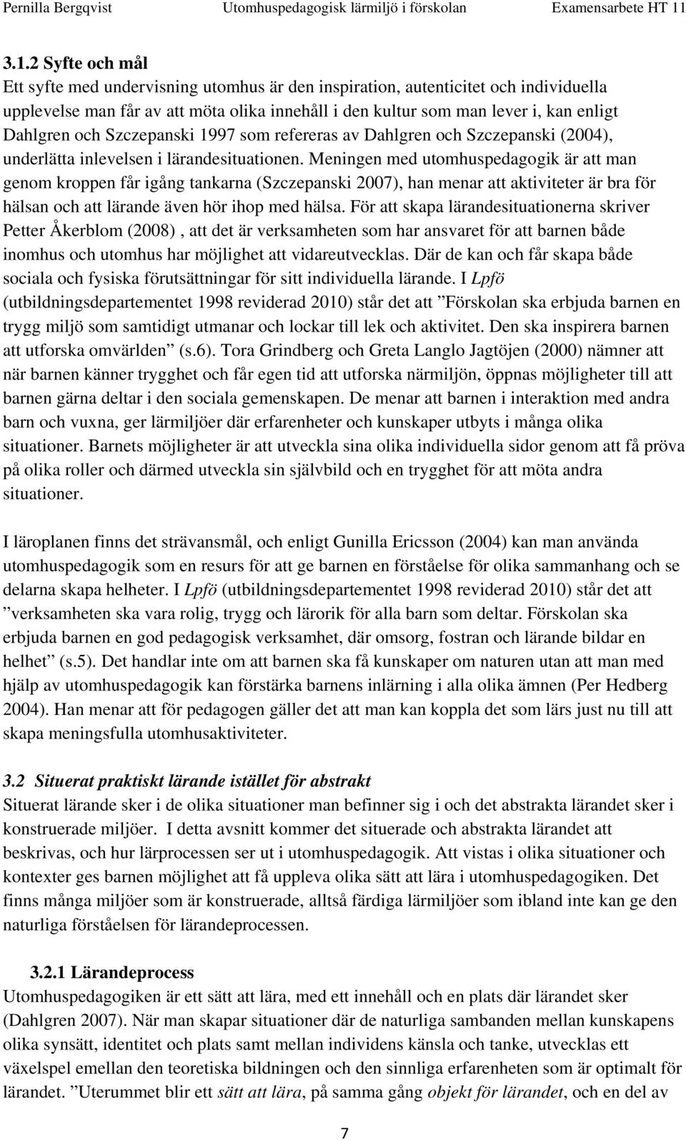 Meningen med utomhuspedagogik är att man genom kroppen får igång tankarna (Szczepanski 2007), han menar att aktiviteter är bra för hälsan och att lärande även hör ihop med hälsa.