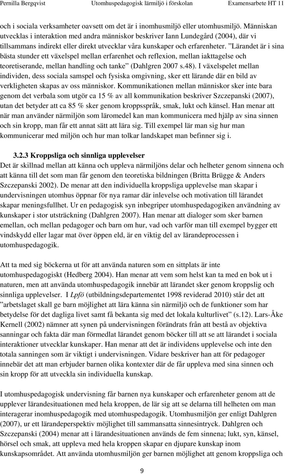 Lärandet är i sina bästa stunder ett växelspel mellan erfarenhet och reflexion, mellan iakttagelse och teoretiserande, mellan handling och tanke (Dahlgren 2007 s.48).