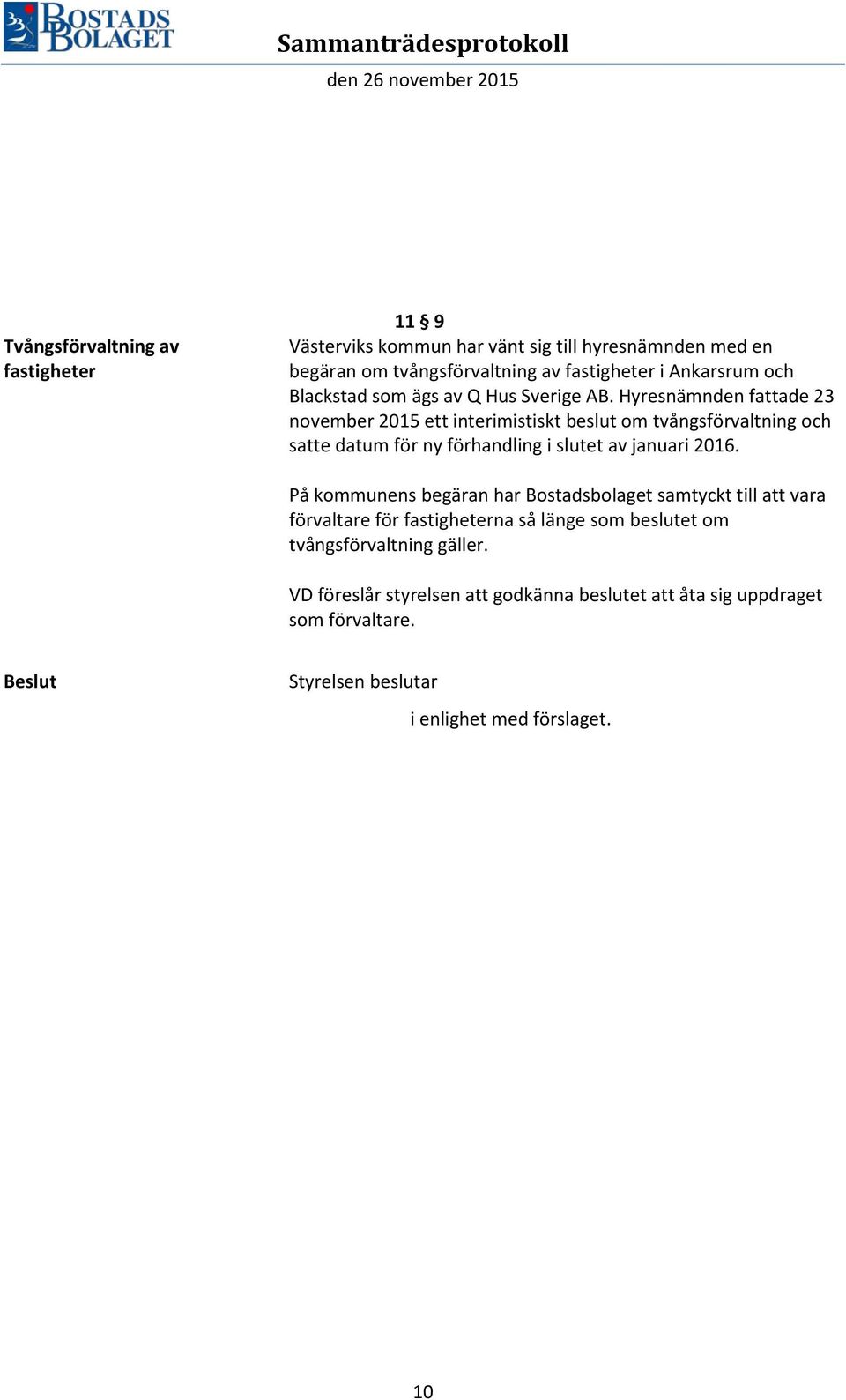 Hyresnämnden fattade 23 november 2015 ett interimistiskt beslut om tvångsförvaltning och satte datum för ny förhandling i slutet av januari 2016.