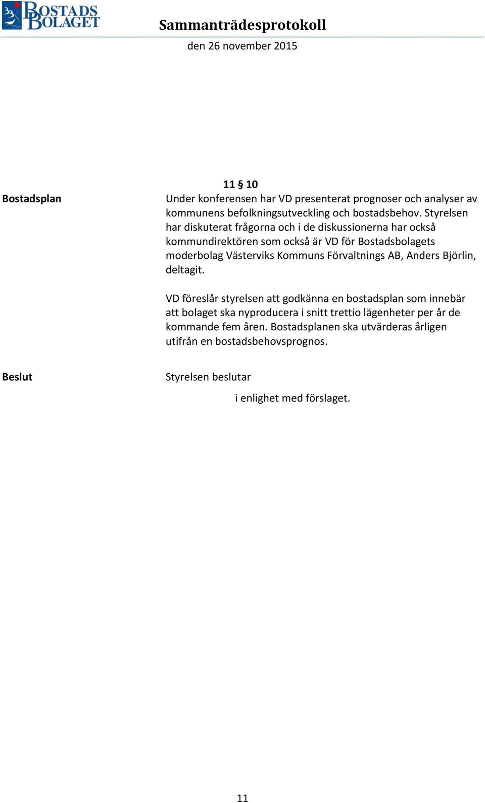 Kommuns Förvaltnings AB, Anders Björlin, deltagit.