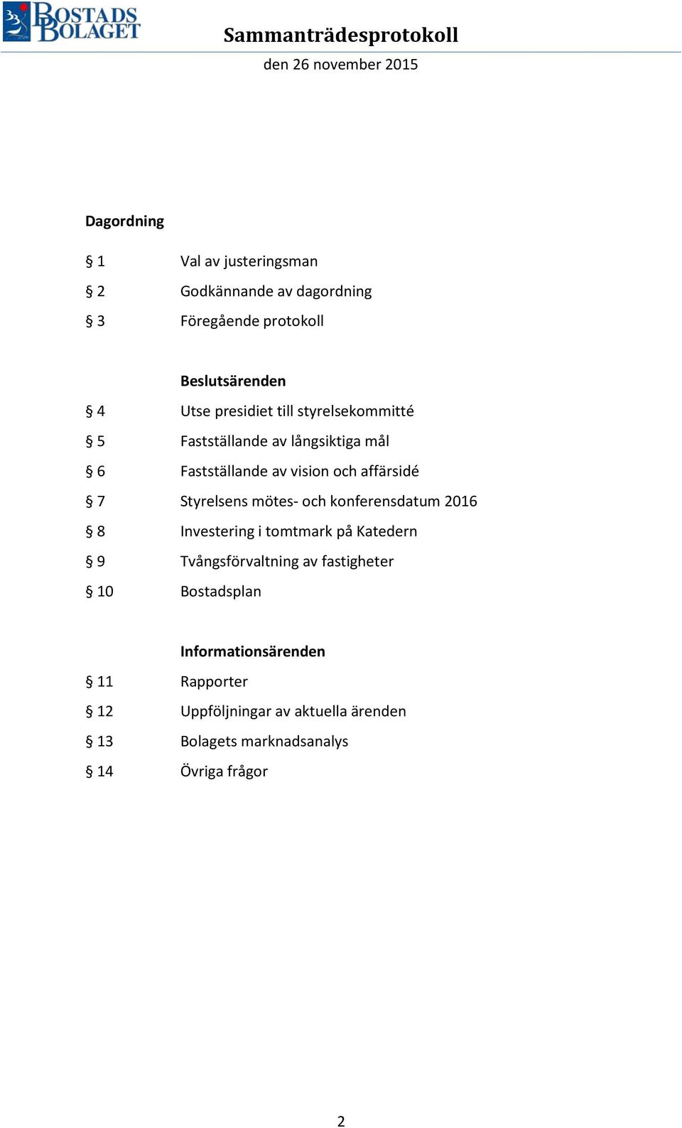 Styrelsens mötes- och konferensdatum 2016 Investering i tomtmark på Katedern Tvångsförvaltning av fastigheter
