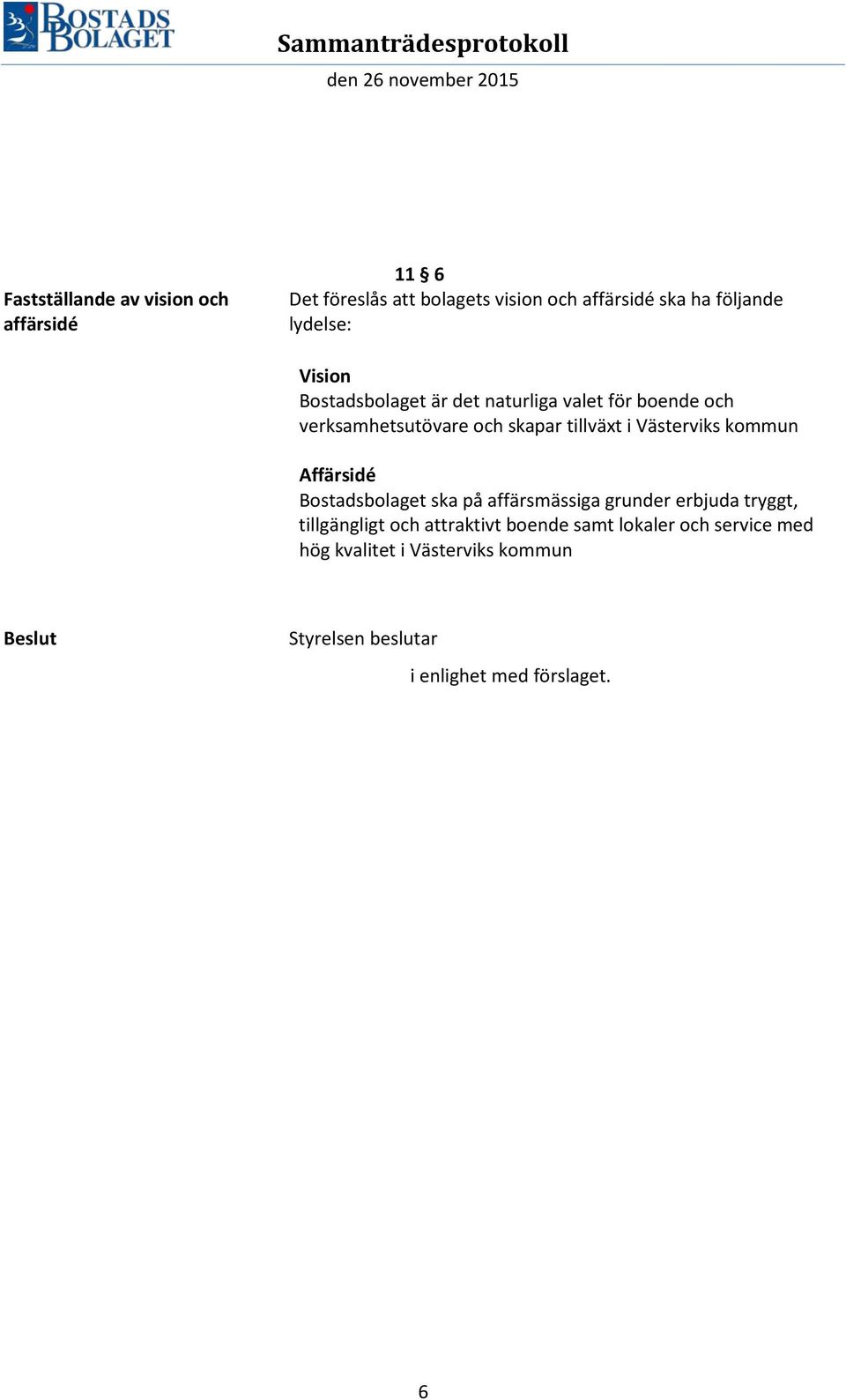 Västerviks kommun Affärsidé Bostadsbolaget ska på affärsmässiga grunder erbjuda tryggt, tillgängligt och