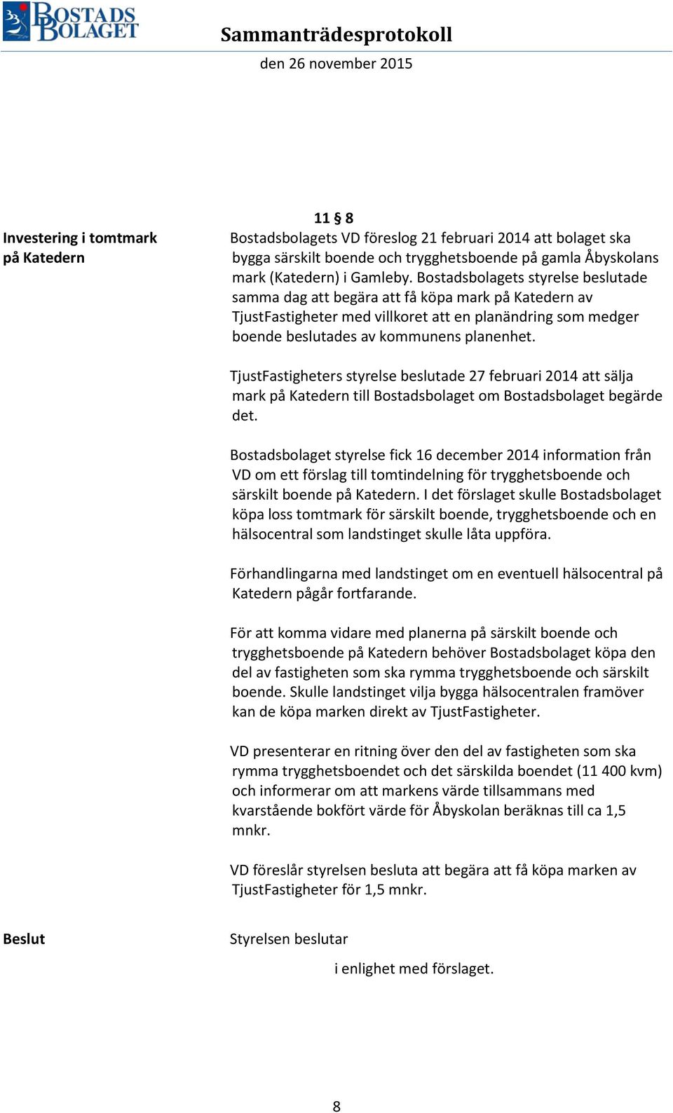 TjustFastigheters styrelse beslutade 27 februari 2014 att sälja mark på Katedern till Bostadsbolaget om Bostadsbolaget begärde det.