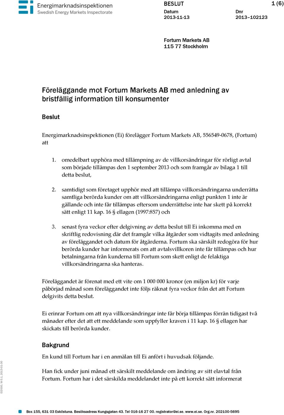 förelägger Fortum Markets AB, 556549-0678, (Fortum) att 1.