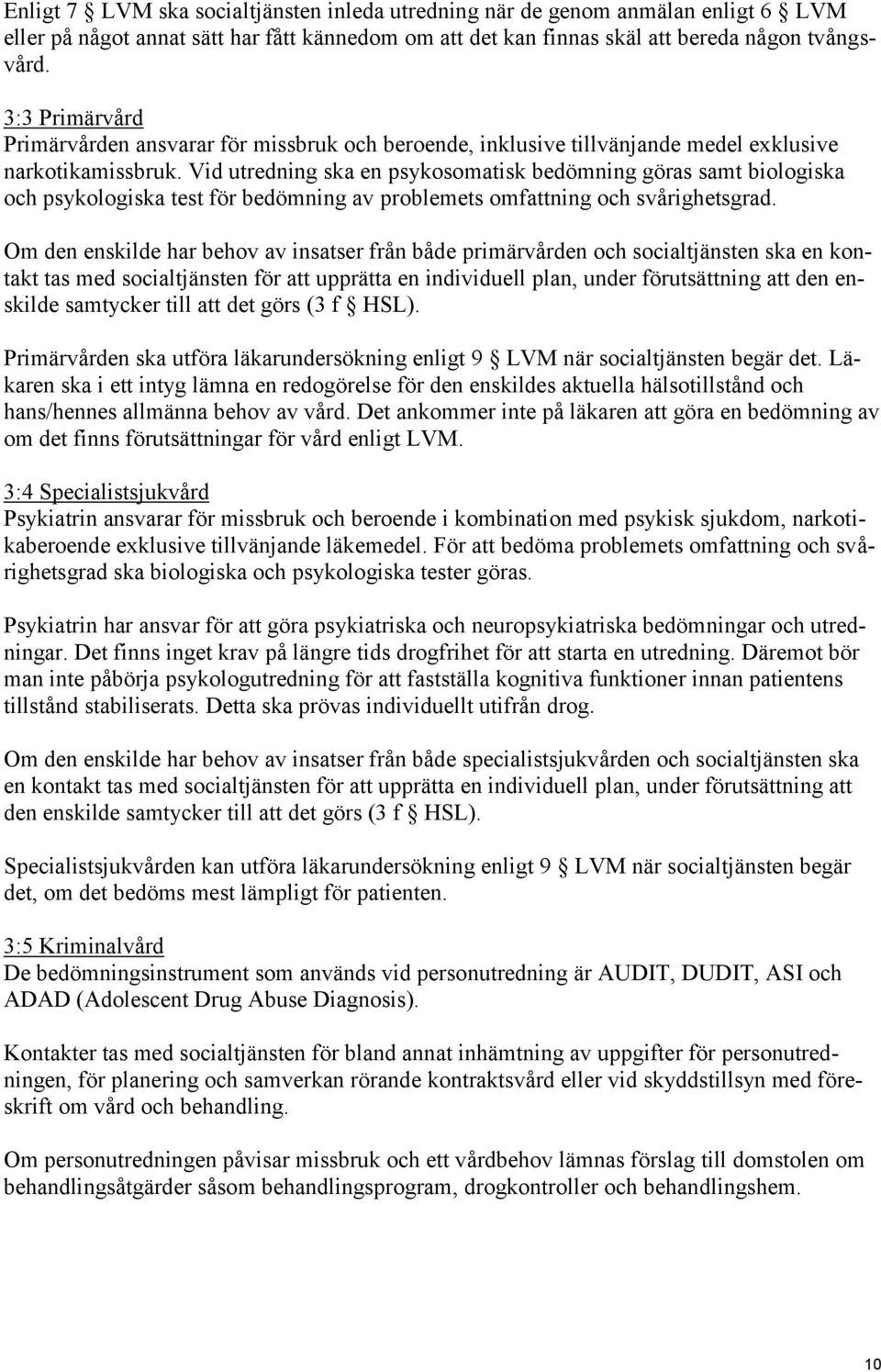 Vid utredning ska en psykosomatisk bedömning göras samt biologiska och psykologiska test för bedömning av problemets omfattning och svårighetsgrad.