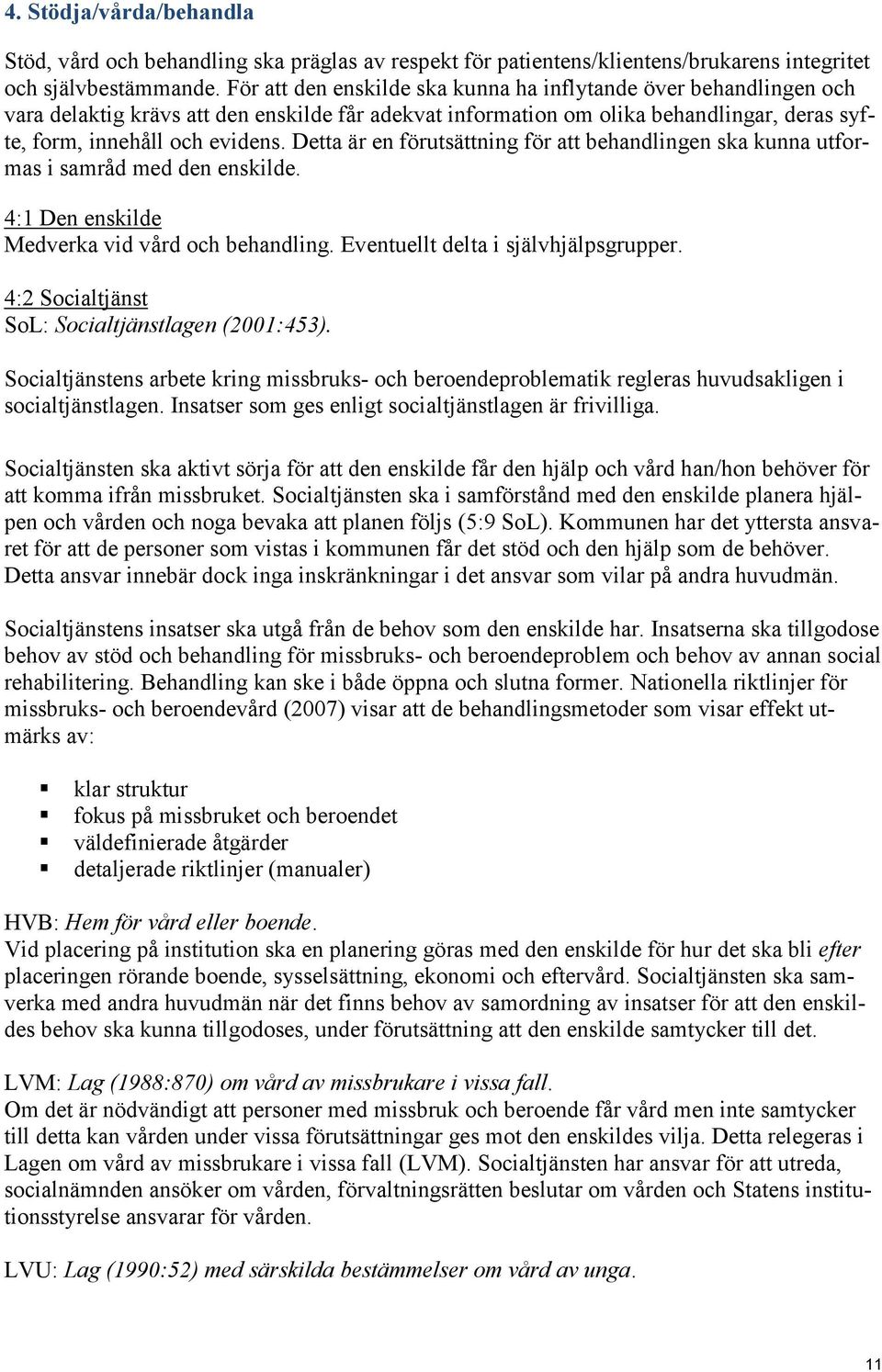Detta är en förutsättning för att behandlingen ska kunna utformas i samråd med den enskilde. 4:1 Den enskilde Medverka vid vård och behandling. Eventuellt delta i självhjälpsgrupper.