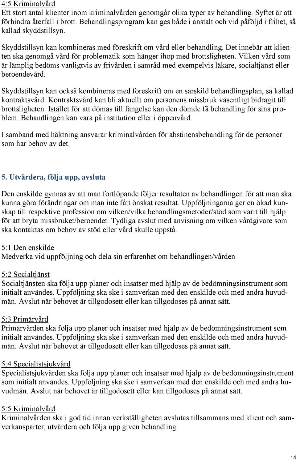 Det innebär att klienten ska genomgå vård för problematik som hänger ihop med brottsligheten.