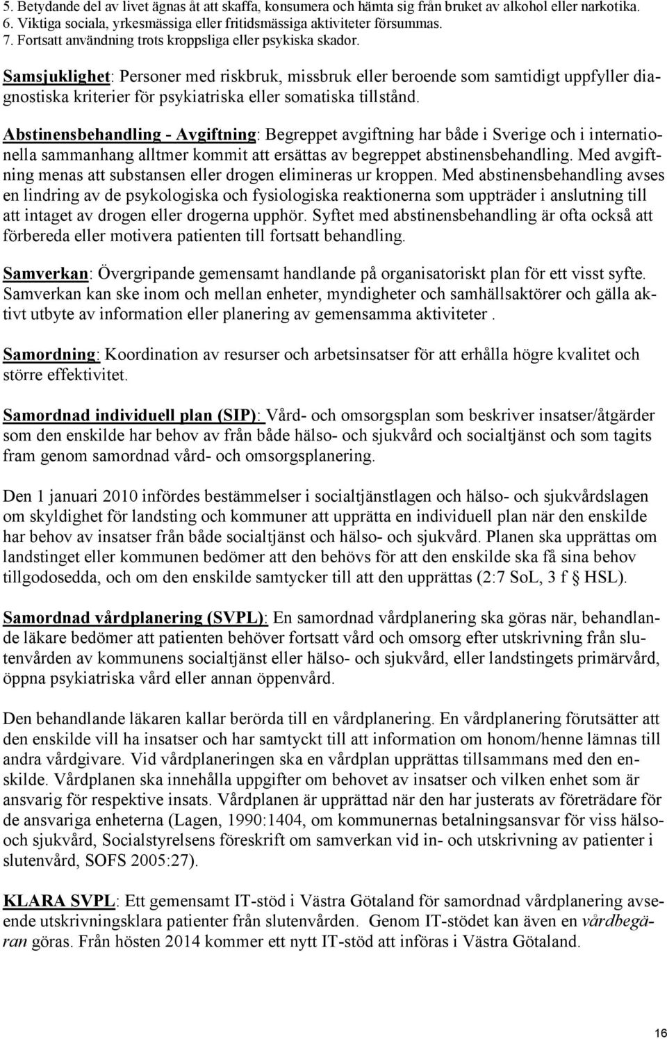 Samsjuklighet: Personer med riskbruk, missbruk eller beroende som samtidigt uppfyller diagnostiska kriterier för psykiatriska eller somatiska tillstånd.