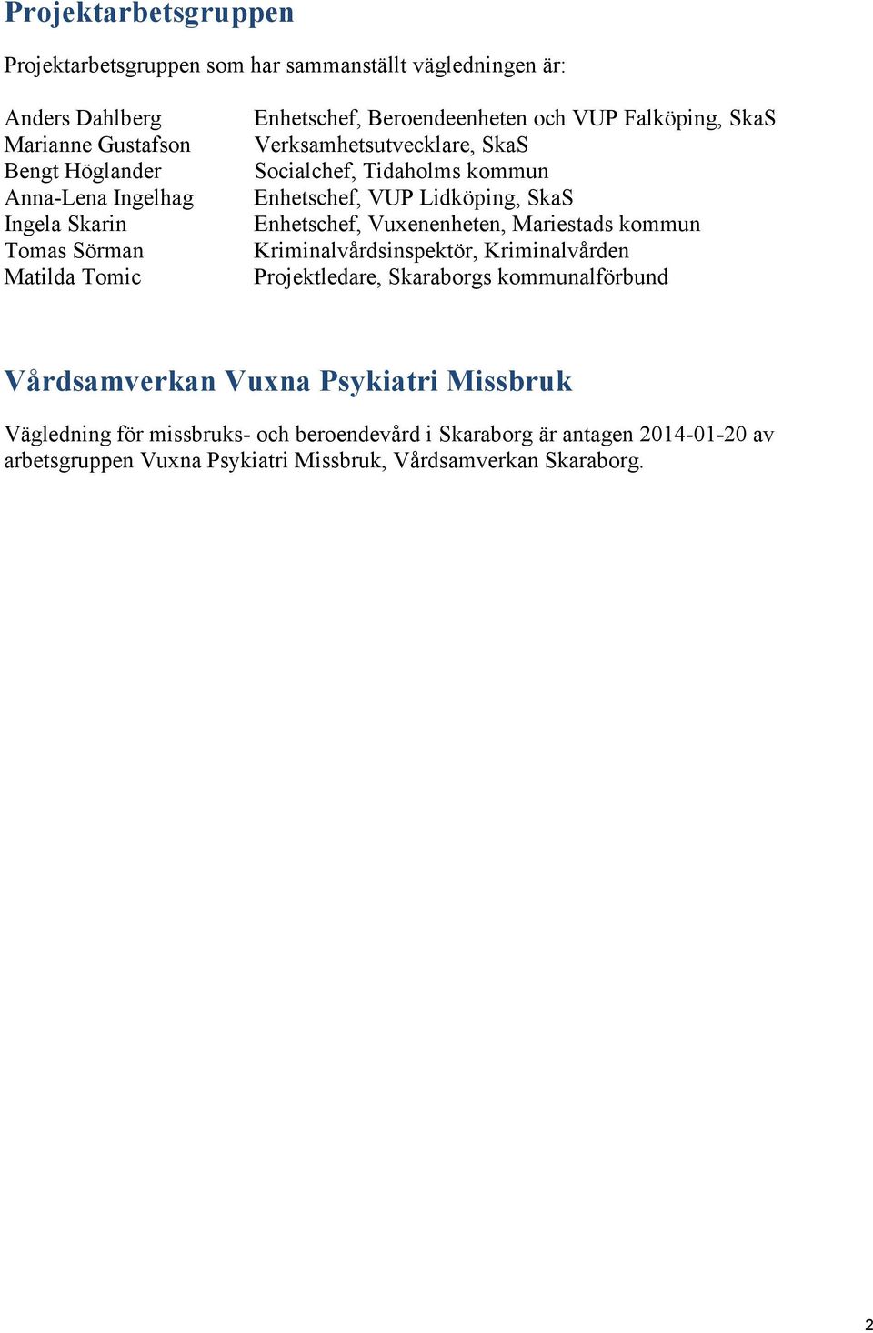 Lidköping, SkaS Enhetschef, Vuxenenheten, Mariestads kommun Kriminalvårdsinspektör, Kriminalvården Projektledare, Skaraborgs kommunalförbund Vårdsamverkan Vuxna