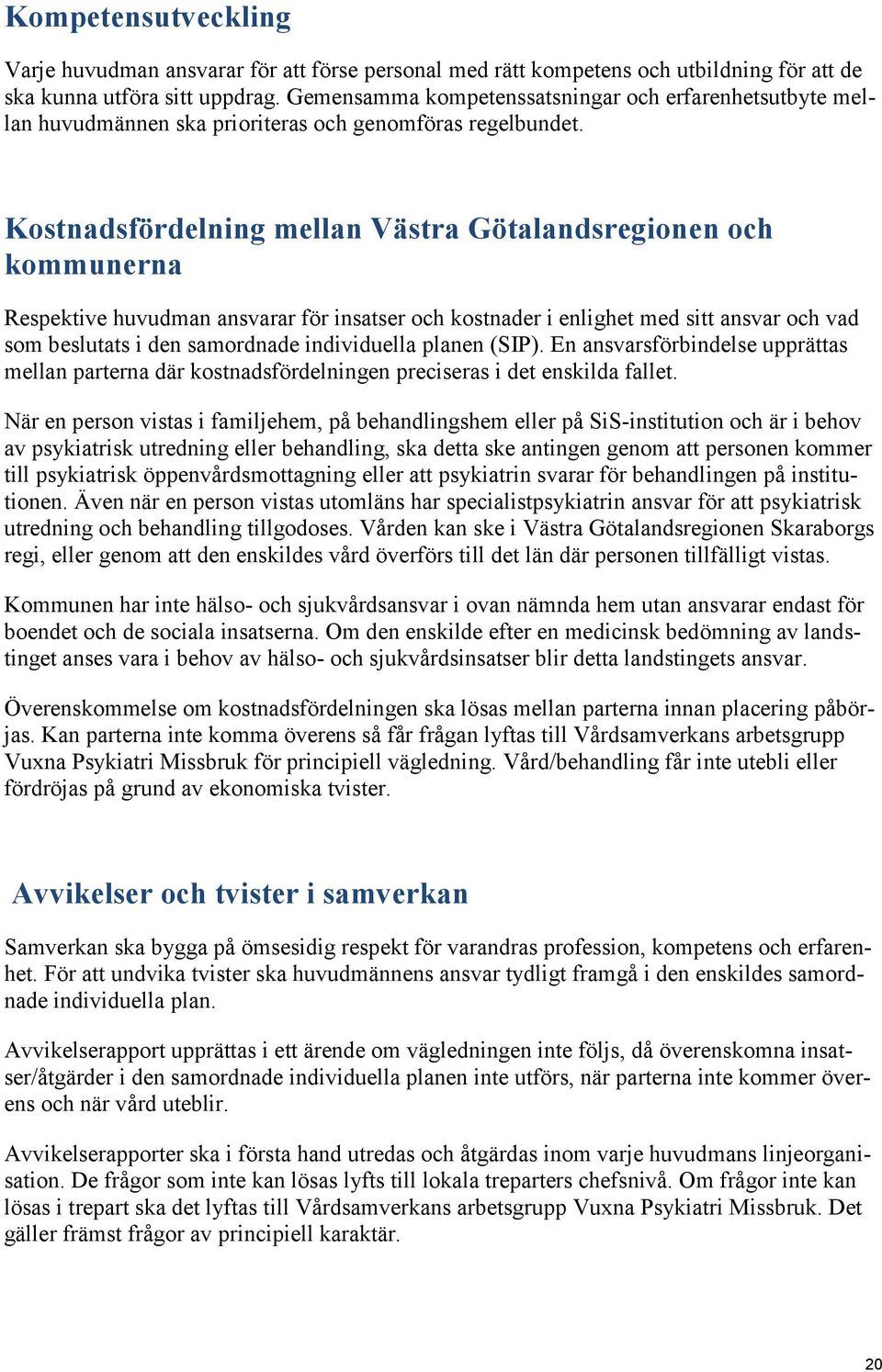 Kostnadsfördelning mellan Västra Götalandsregionen och kommunerna Respektive huvudman ansvarar för insatser och kostnader i enlighet med sitt ansvar och vad som beslutats i den samordnade