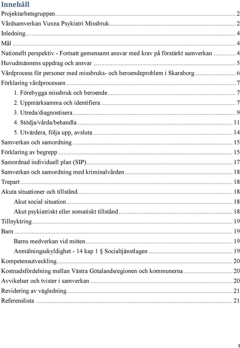 Uppmärksamma och identifiera... 7 3. Utreda/diagnostisera... 9 4. Stödja/vårda/behandla... 11 5. Utvärdera, följa upp, avsluta... 14 Samverkan och samordning... 15 Förklaring av begrepp.