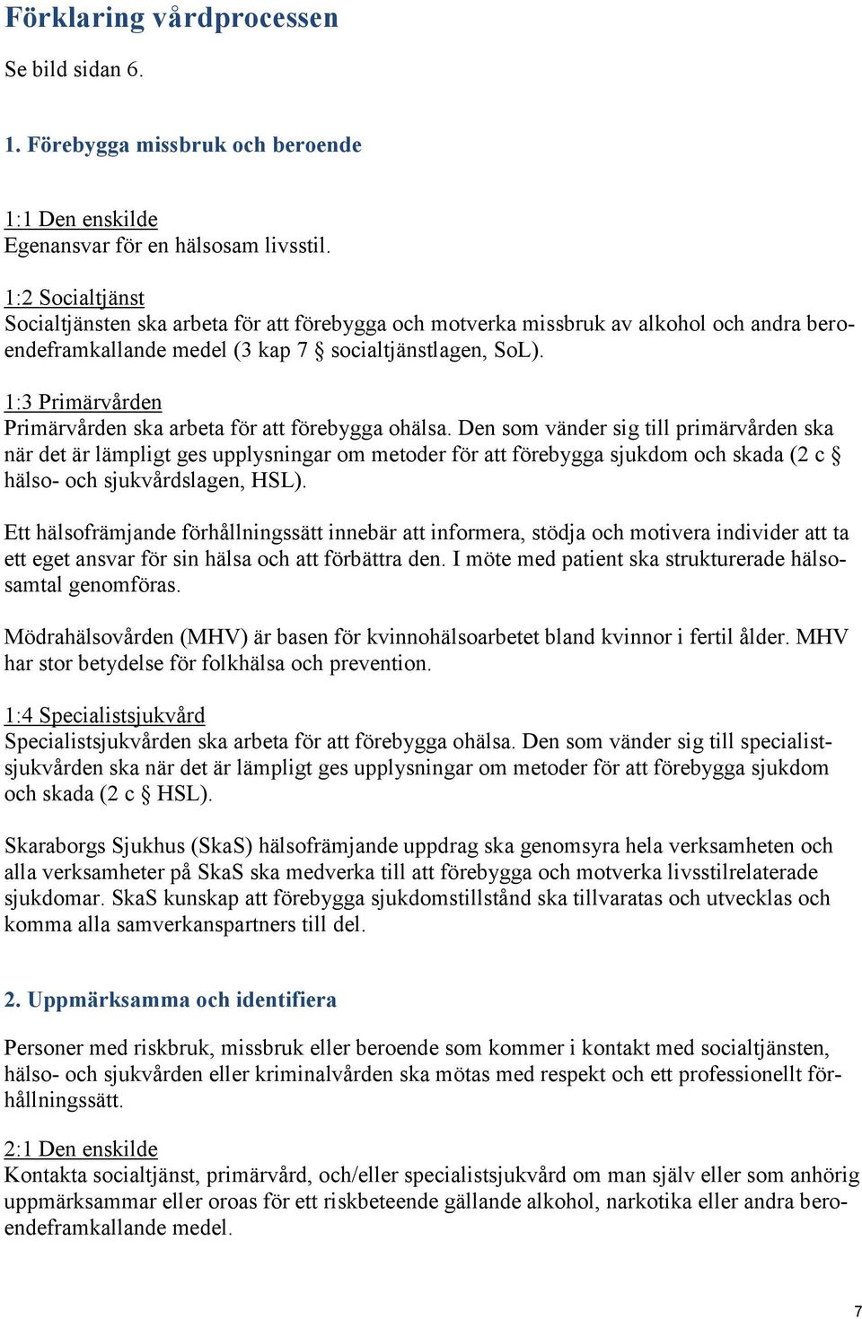 1:3 Primärvården Primärvården ska arbeta för att förebygga ohälsa.