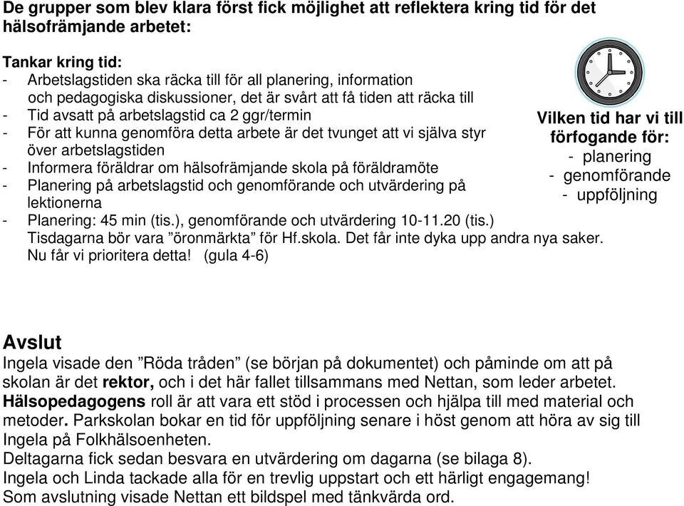 själva styr förfogande för: över arbetslagstiden - planering - Informera föräldrar om hälsofrämjande skola på föräldramöte - genomförande - Planering på arbetslagstid och genomförande och utvärdering