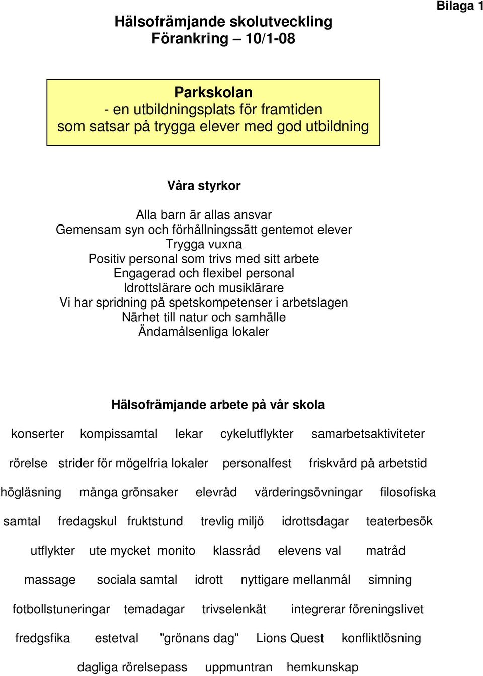 arbetslagen Närhet till natur och samhälle Ändamålsenliga lokaler Hälsofrämjande arbete på vår skola konserter kompissamtal lekar cykelutflykter samarbetsaktiviteter rörelse strider för mögelfria