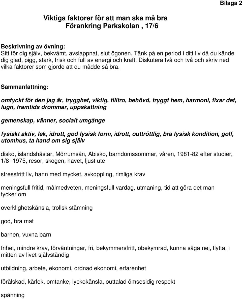 Sammanfattning: omtyckt för den jag är, trygghet, viktig, tilltro, behövd, tryggt hem, harmoni, fixar det, lugn, framtids drömmar, uppskattning gemenskap, vänner, socialt umgänge fysiskt aktiv, lek,