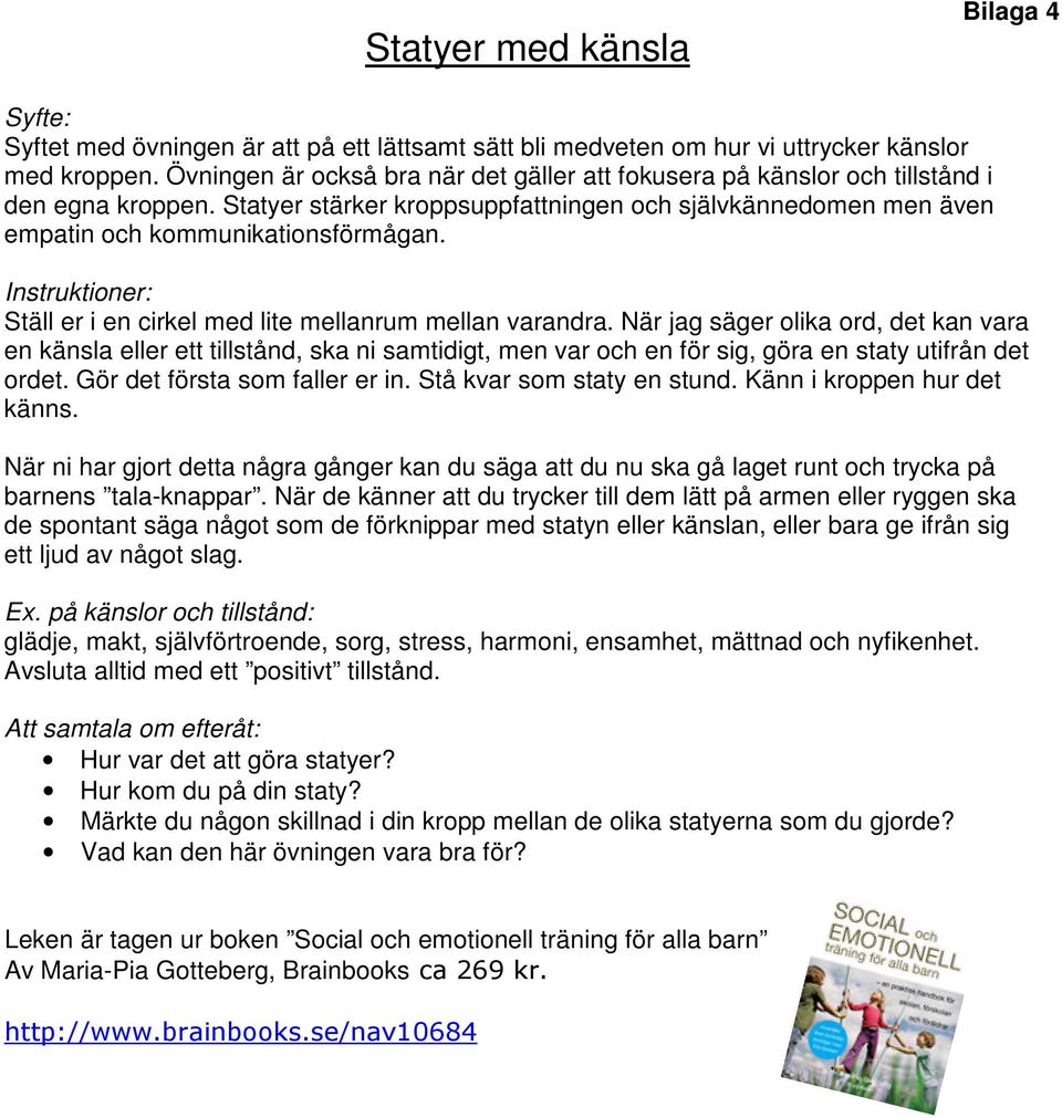 Instruktioner: Ställ er i en cirkel med lite mellanrum mellan varandra.