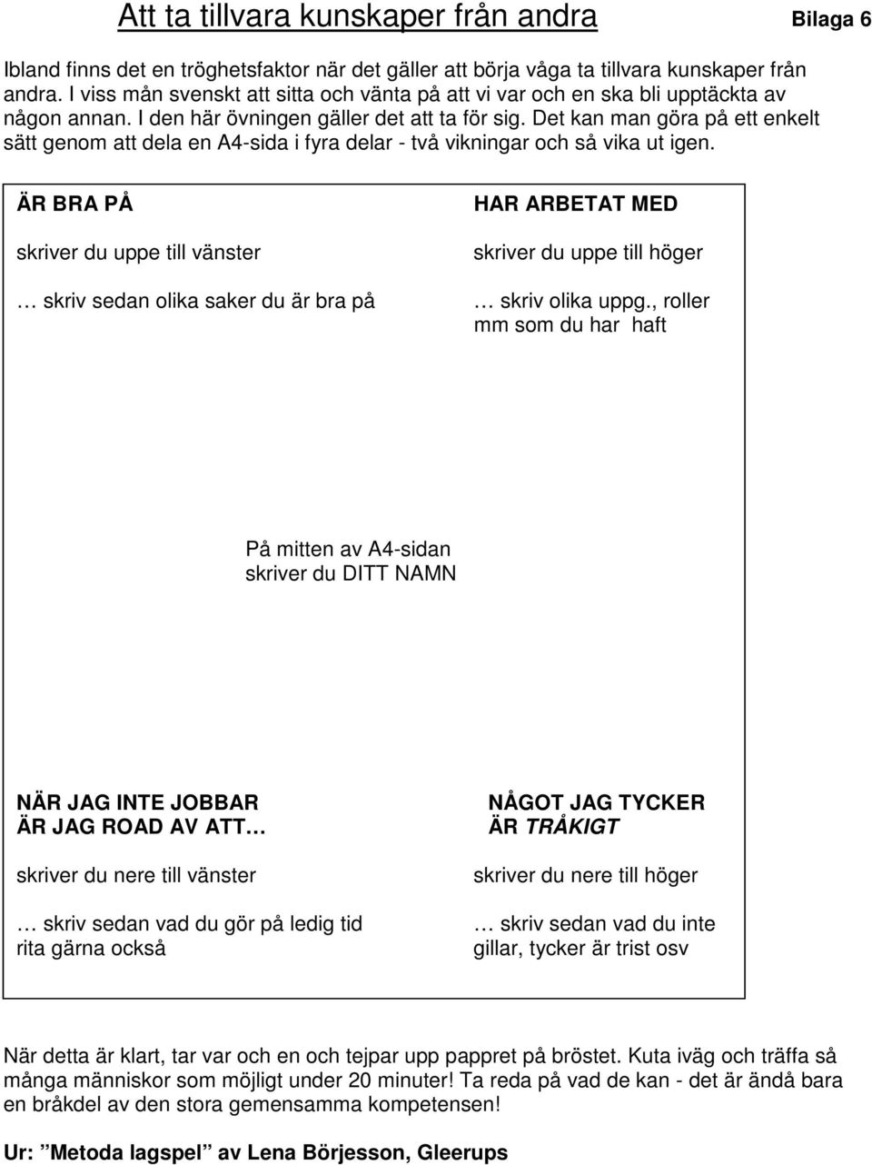 Det kan man göra på ett enkelt sätt genom att dela en A4-sida i fyra delar - två vikningar och så vika ut igen.