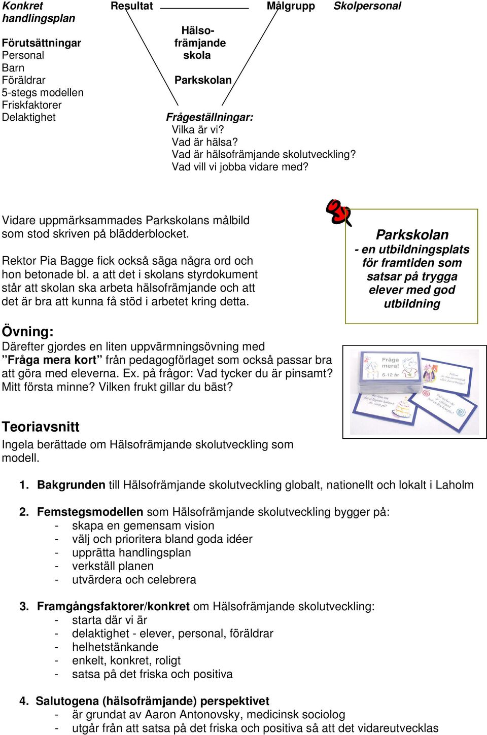 Rektor Pia Bagge fick också säga några ord och hon betonade bl. a att det i skolans styrdokument står att skolan ska arbeta hälsofrämjande och att det är bra att kunna få stöd i arbetet kring detta.