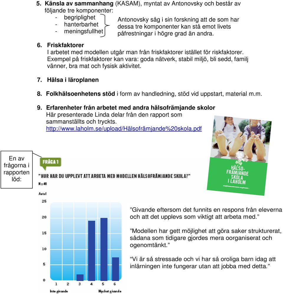 Exempel på friskfaktorer kan vara: goda nätverk, stabil miljö, bli sedd, familj vänner, bra mat och fysisk aktivitet. 7. Hälsa i läroplanen 8.