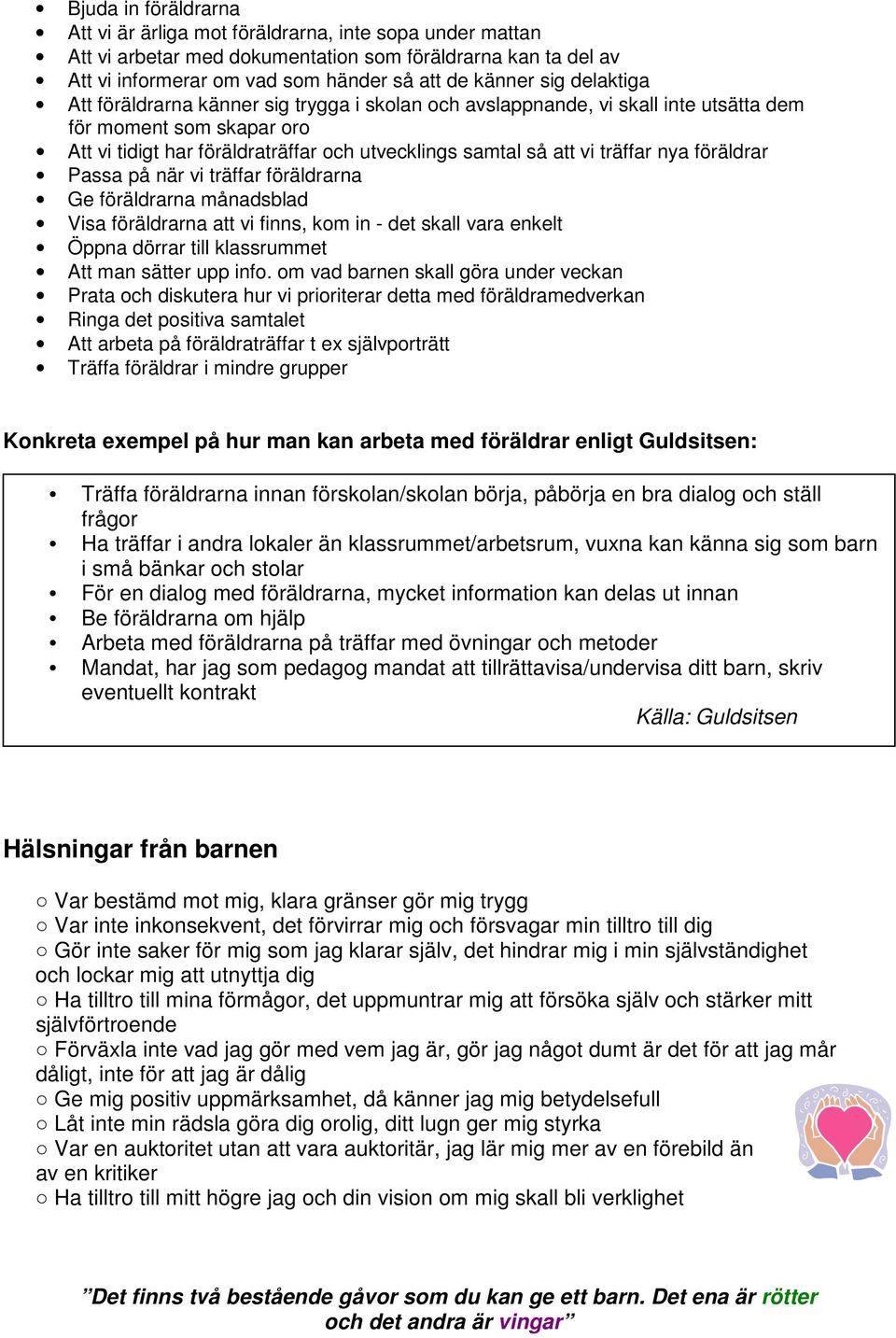 nya föräldrar Passa på när vi träffar föräldrarna Ge föräldrarna månadsblad Visa föräldrarna att vi finns, kom in - det skall vara enkelt Öppna dörrar till klassrummet Att man sätter upp info.