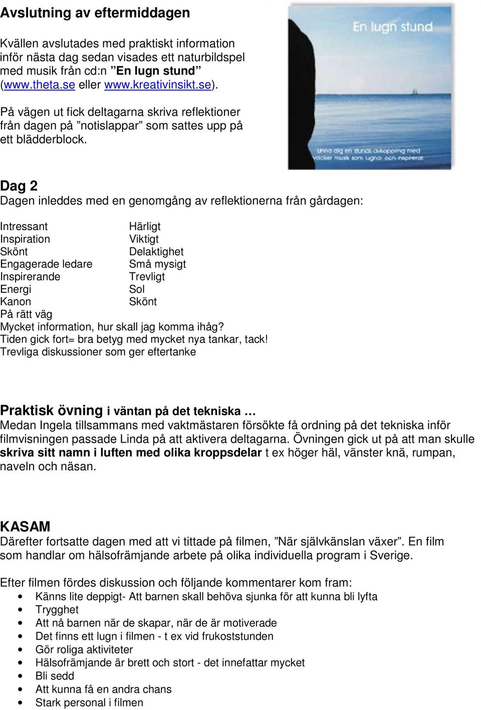 Dag 2 Dagen inleddes med en genomgång av reflektionerna från gårdagen: Intressant Härligt Inspiration Viktigt Skönt Delaktighet Engagerade ledare Små mysigt Inspirerande Trevligt Energi Sol Kanon