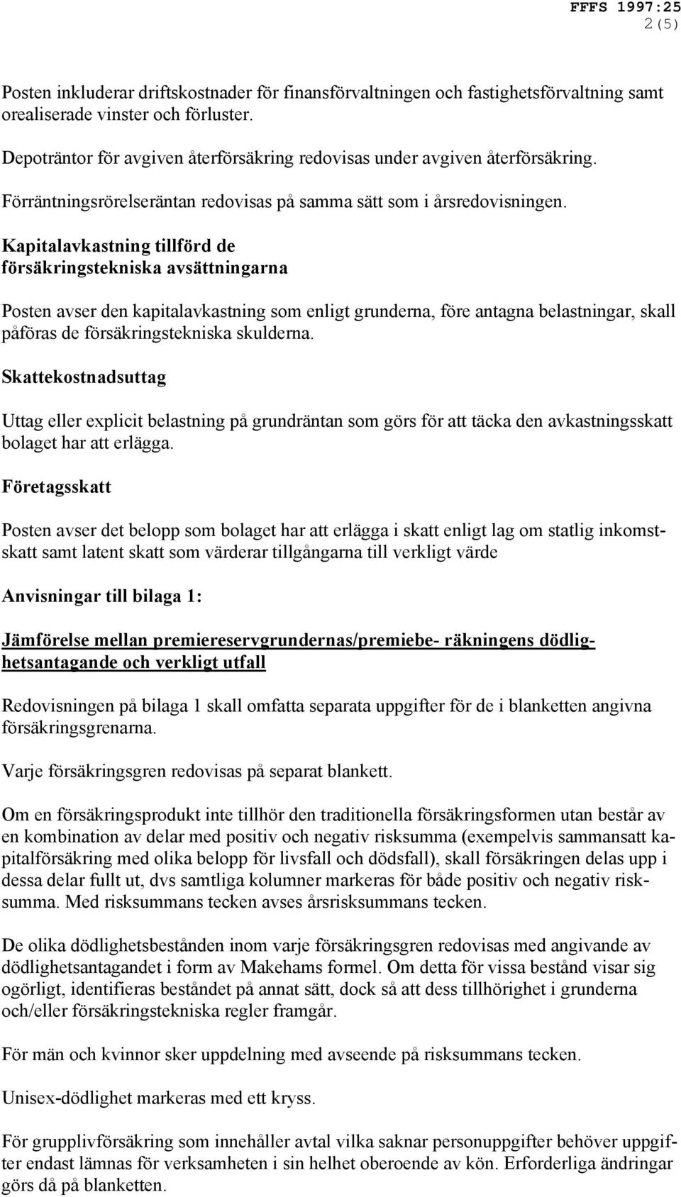 Kapitalavkastning tillförd de försäkringstekniska avsättningarna Posten avser den kapitalavkastning som enligt grunderna, före antagna belastningar, skall påföras de försäkringstekniska skulderna.