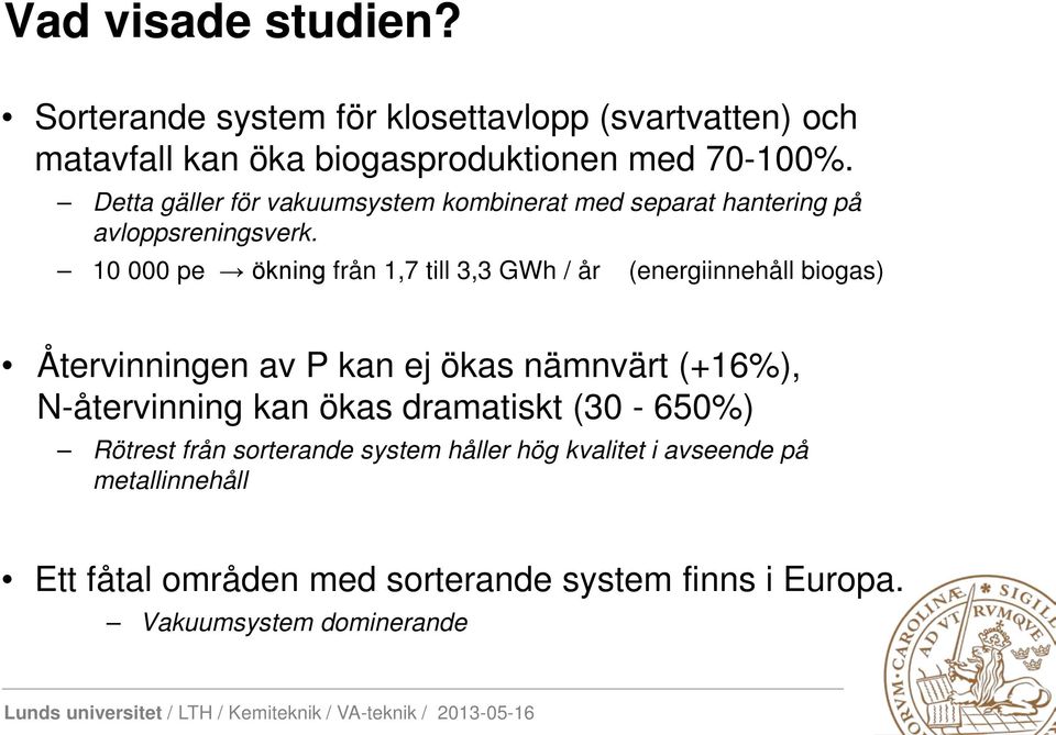 10 000 pe ökning från 1,7 till 3,3 GWh / år (energiinnehåll biogas) Återvinningen av P kan ej ökas nämnvärt (+16%), N-återvinning