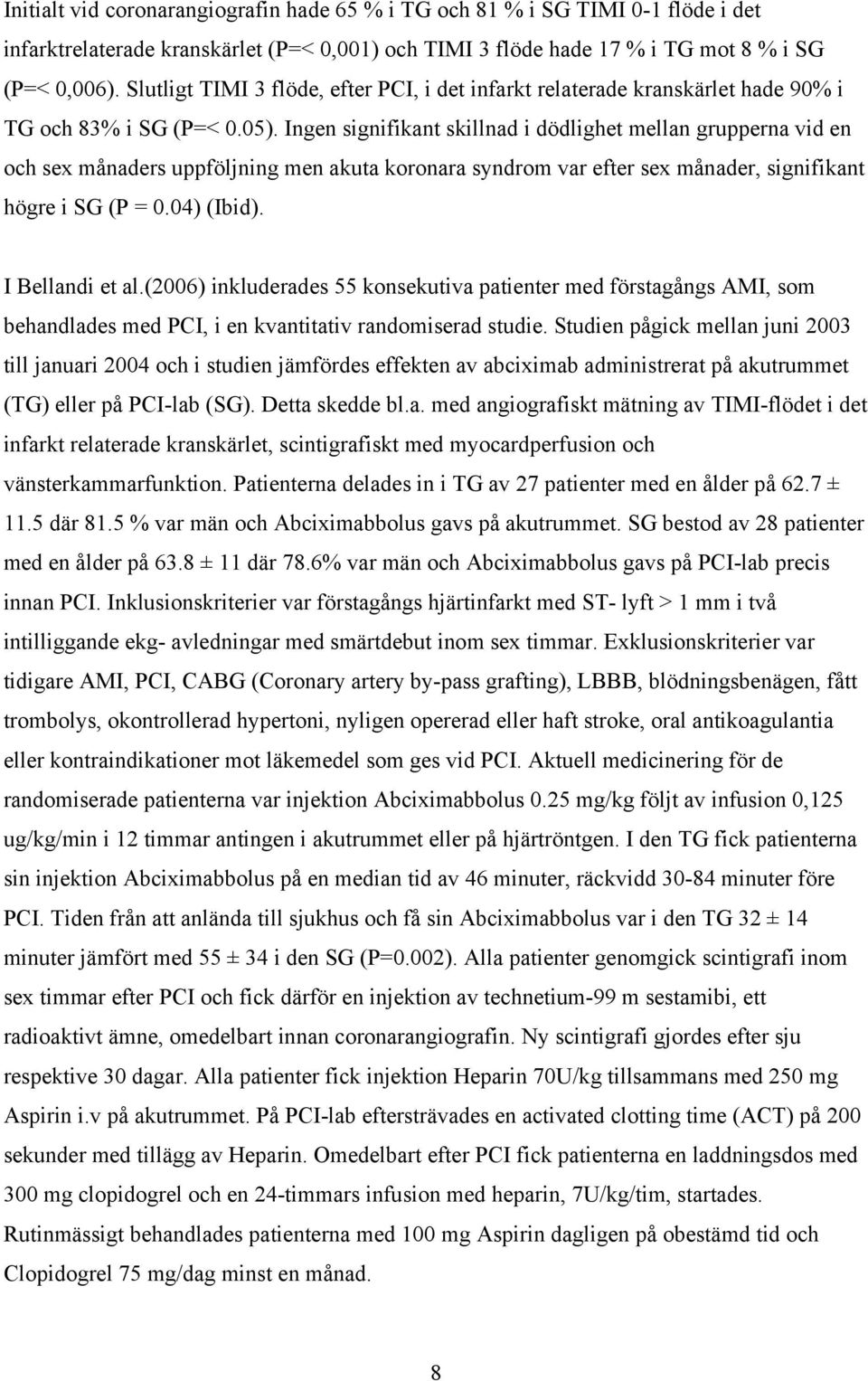 Ingen signifikant skillnad i dödlighet mellan grupperna vid en och sex månaders uppföljning men akuta koronara syndrom var efter sex månader, signifikant högre i SG (P = 0.04) (Ibid).