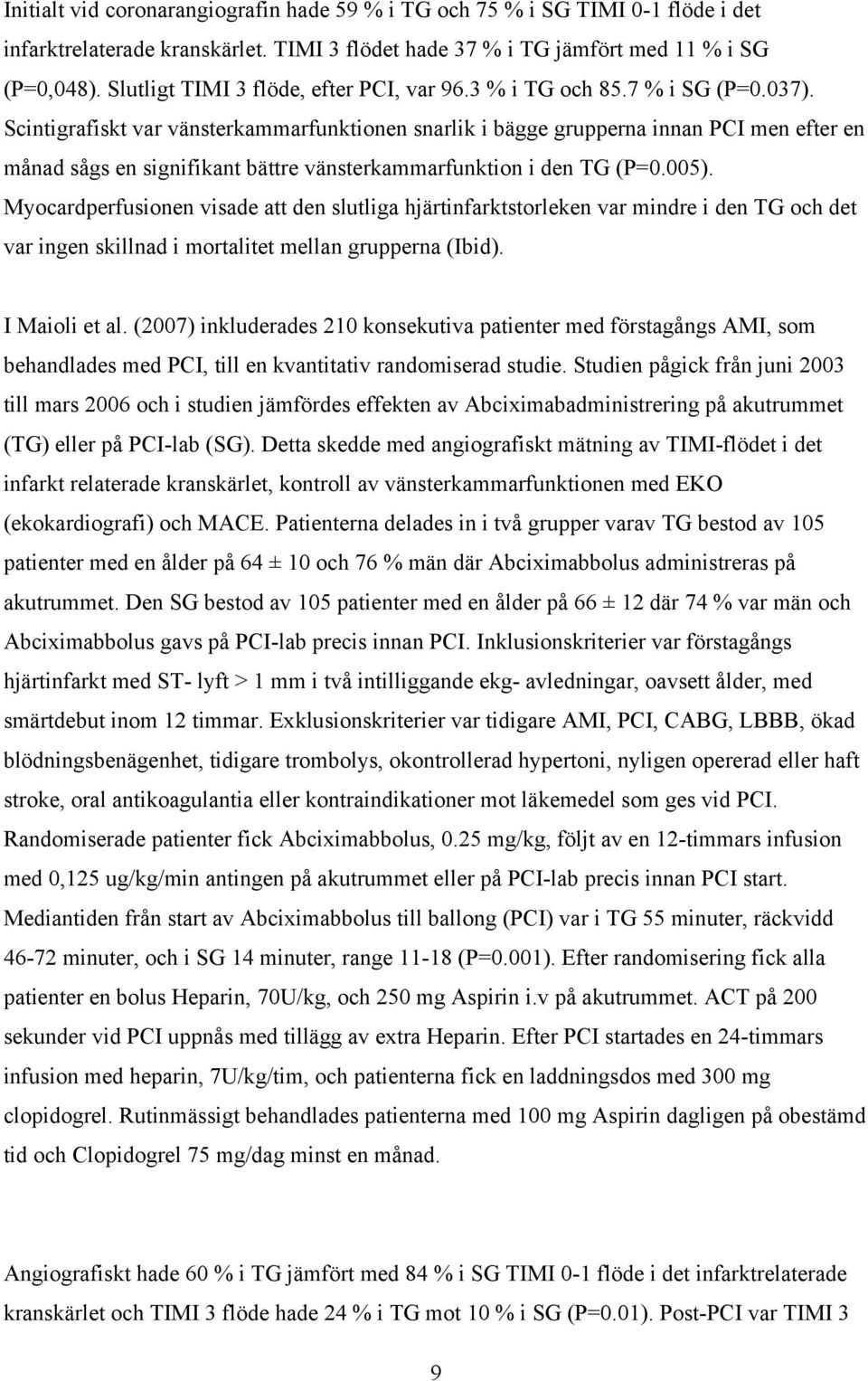 Scintigrafiskt var vänsterkammarfunktionen snarlik i bägge grupperna innan PCI men efter en månad sågs en signifikant bättre vänsterkammarfunktion i den TG (P=0.005).