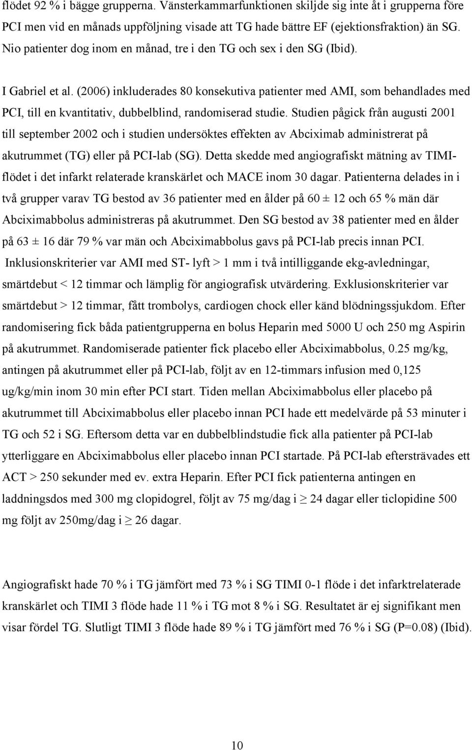 (2006) inkluderades 80 konsekutiva patienter med AMI, som behandlades med PCI, till en kvantitativ, dubbelblind, randomiserad studie.