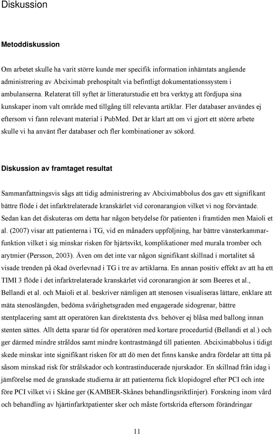 Fler databaser användes ej eftersom vi fann relevant material i PubMed. Det är klart att om vi gjort ett större arbete skulle vi ha använt fler databaser och fler kombinationer av sökord.