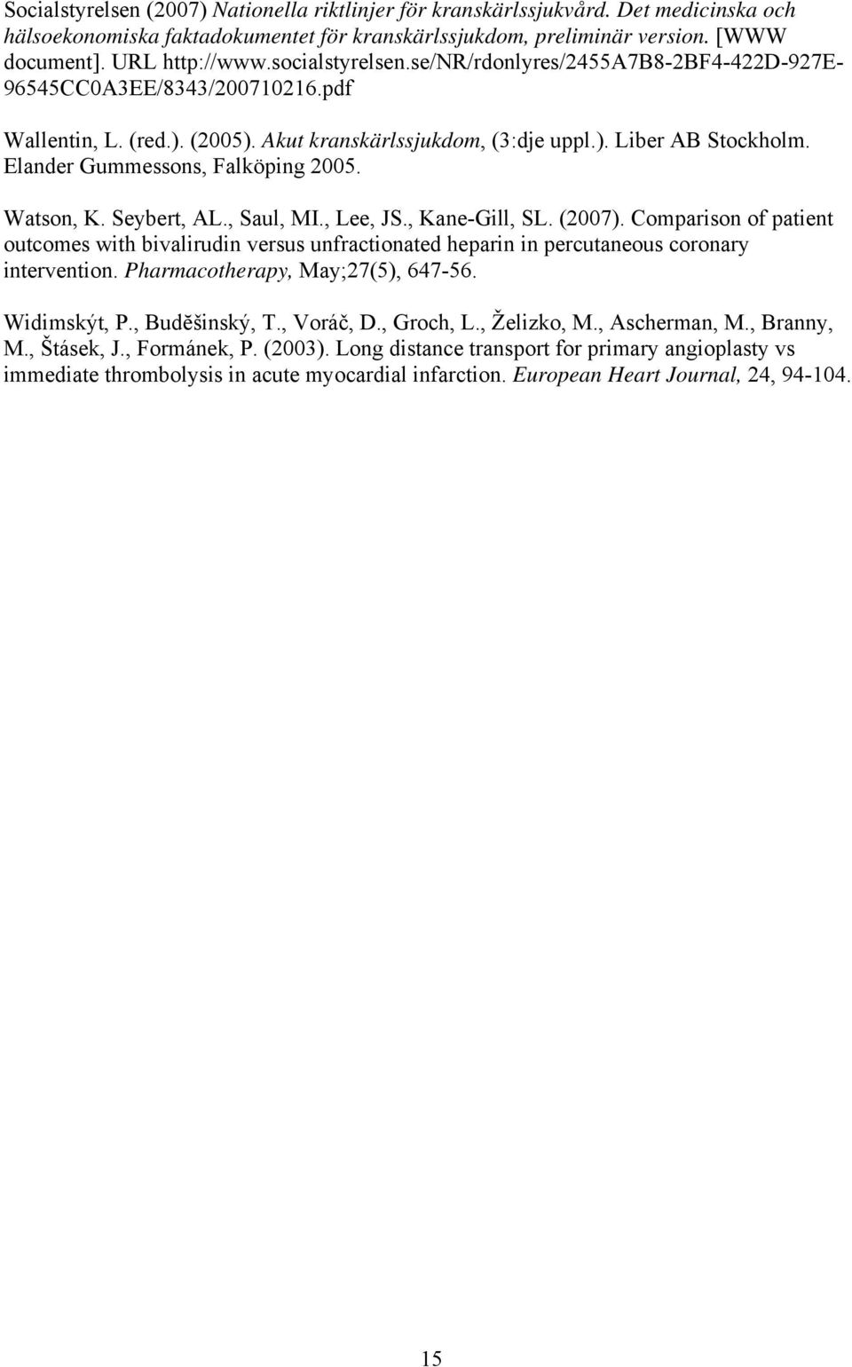 Elander Gummessons, Falköping 2005. Watson, K. Seybert, AL., Saul, MI., Lee, JS., Kane-Gill, SL. (2007).