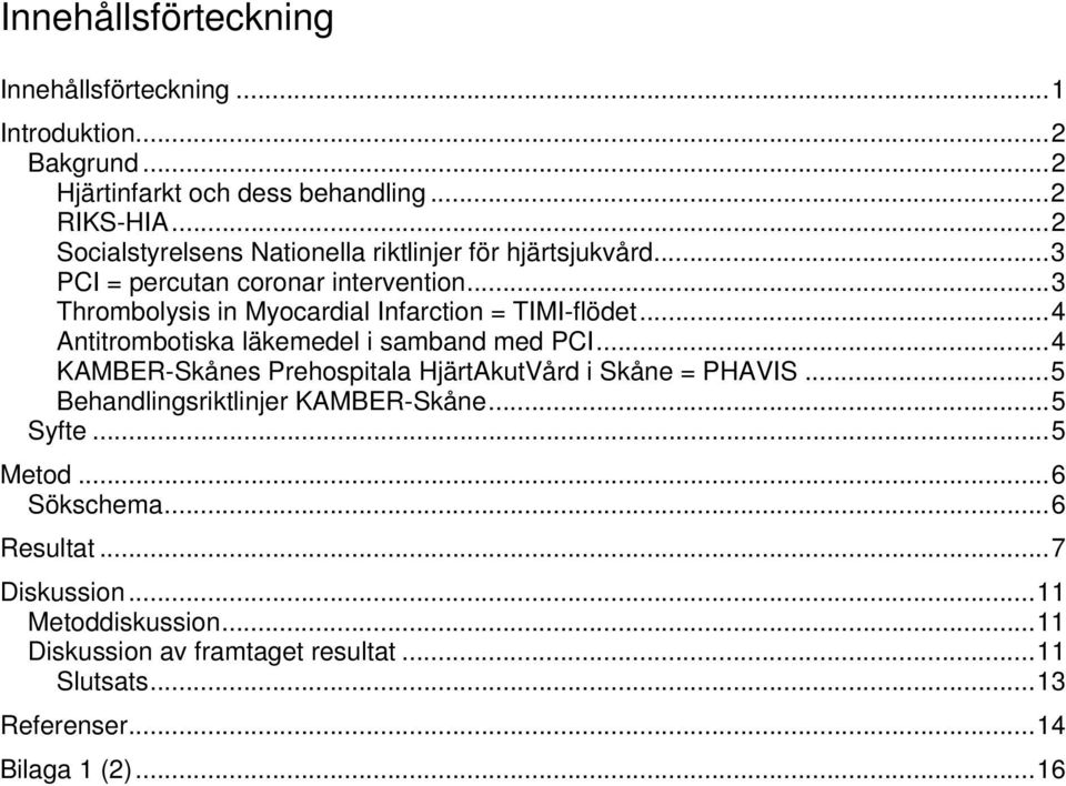 ..3 Thrombolysis in Myocardial Infarction = TIMI-flödet...4 Antitrombotiska läkemedel i samband med PCI.