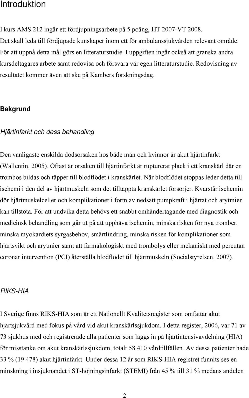 Redovisning av resultatet kommer även att ske på Kambers forskningsdag.