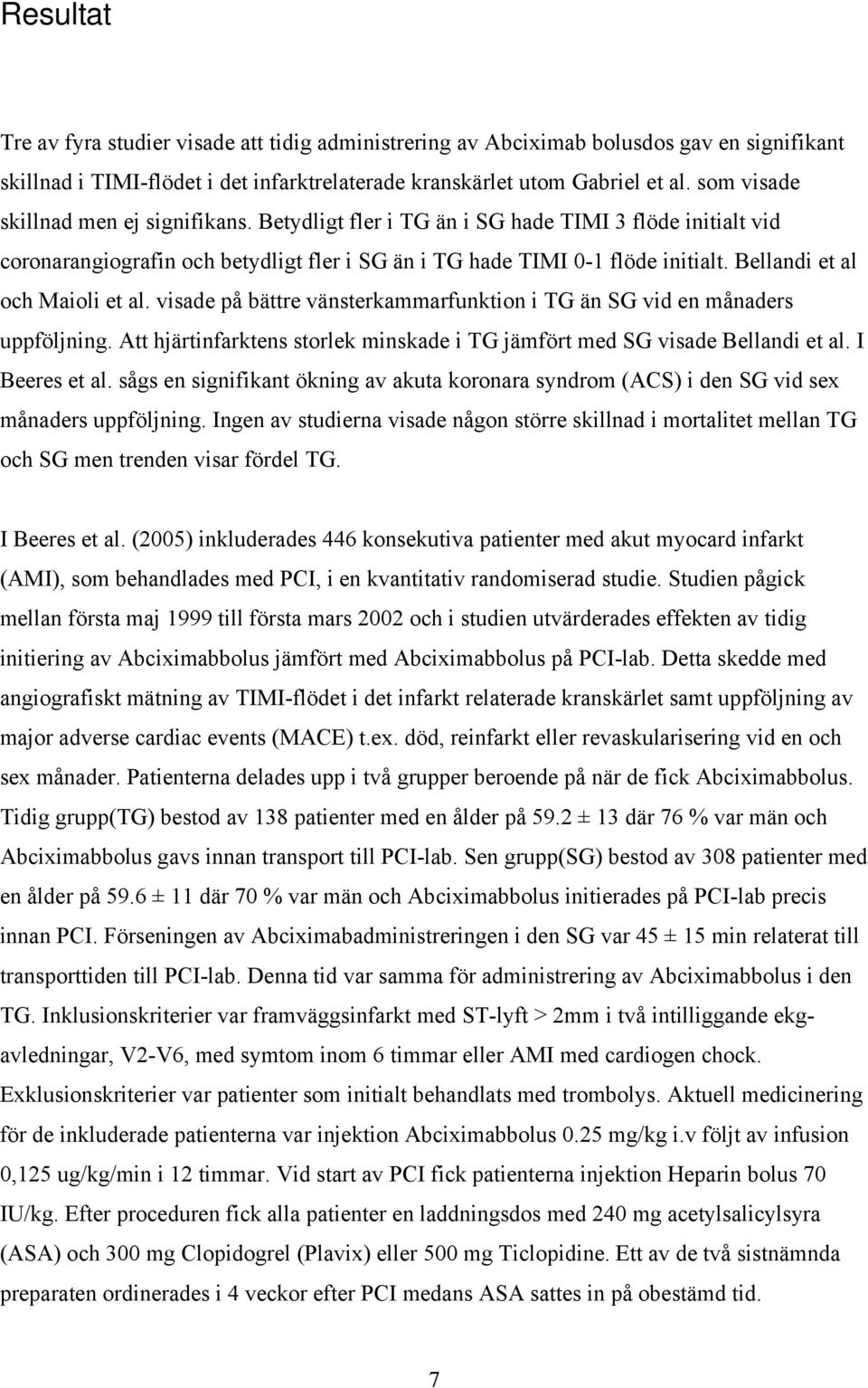 Bellandi et al och Maioli et al. visade på bättre vänsterkammarfunktion i TG än SG vid en månaders uppföljning. Att hjärtinfarktens storlek minskade i TG jämfört med SG visade Bellandi et al.