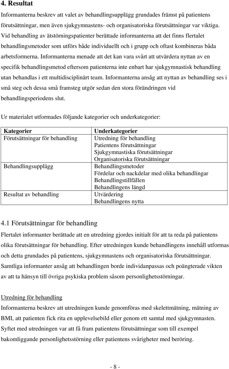 Informanterna menade att det kan vara svårt att utvärdera nyttan av en specifik behandlingsmetod eftersom patienterna inte enbart har sjukgymnastisk behandling utan behandlas i ett multidisciplinärt