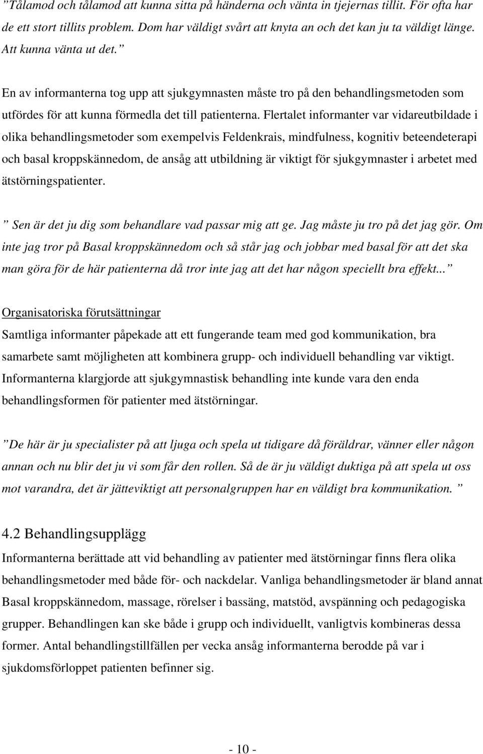 Flertalet informanter var vidareutbildade i olika behandlingsmetoder som exempelvis Feldenkrais, mindfulness, kognitiv beteendeterapi och basal kroppskännedom, de ansåg att utbildning är viktigt för