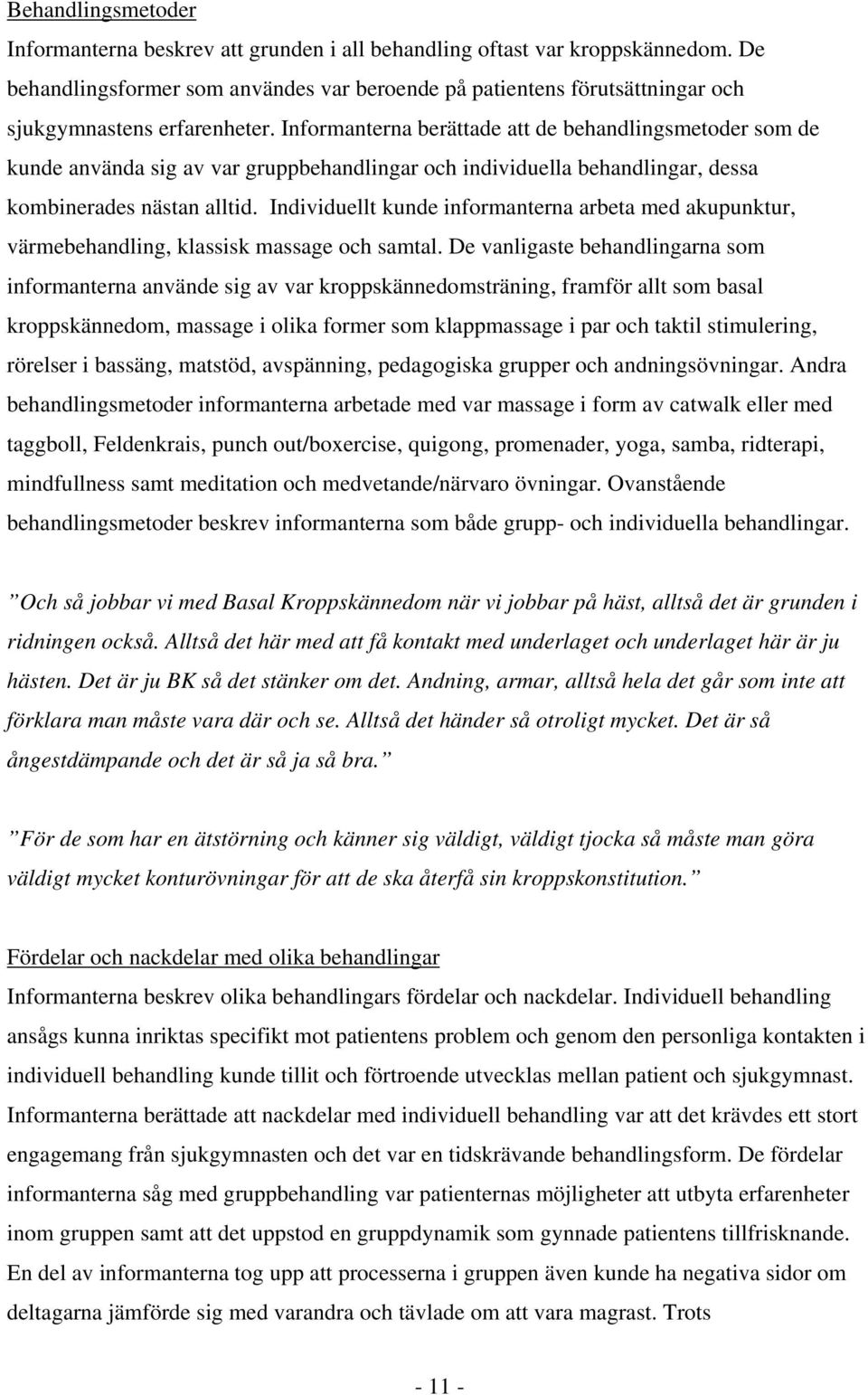 Informanterna berättade att de behandlingsmetoder som de kunde använda sig av var gruppbehandlingar och individuella behandlingar, dessa kombinerades nästan alltid.