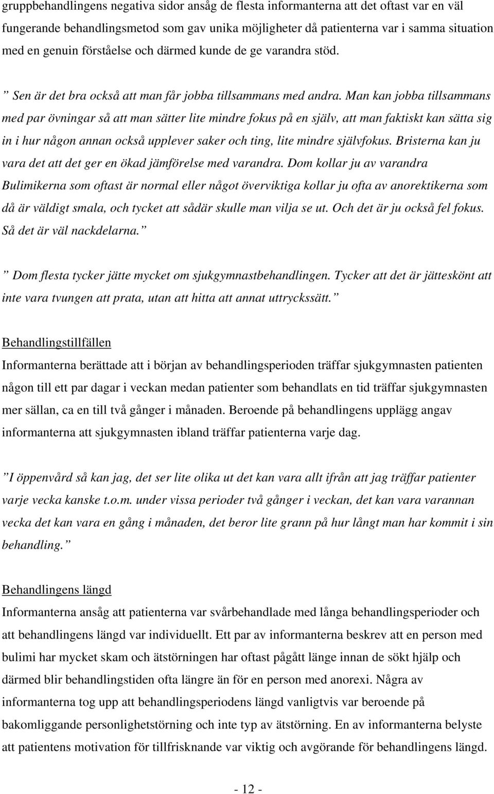 Man kan jobba tillsammans med par övningar så att man sätter lite mindre fokus på en själv, att man faktiskt kan sätta sig in i hur någon annan också upplever saker och ting, lite mindre självfokus.