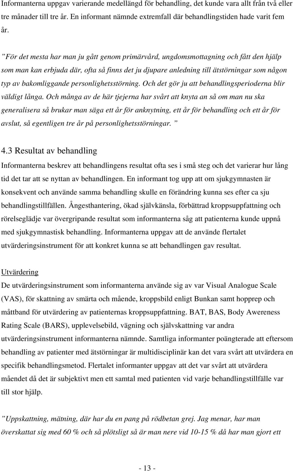 personlighetsstörning. Och det gör ju att behandlingsperioderna blir väldigt långa.