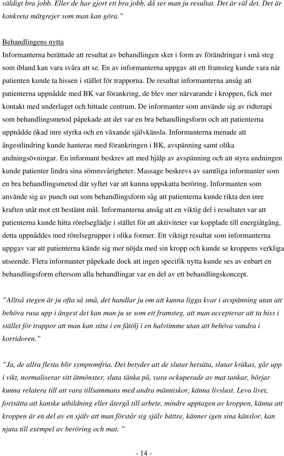 En av informanterna uppgav att ett framsteg kunde vara när patienten kunde ta hissen i stället för trapporna.