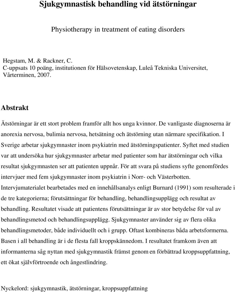 De vanligaste diagnoserna är anorexia nervosa, bulimia nervosa, hetsätning och ätstörning utan närmare specifikation. I Sverige arbetar sjukgymnaster inom psykiatrin med ätstörningspatienter.