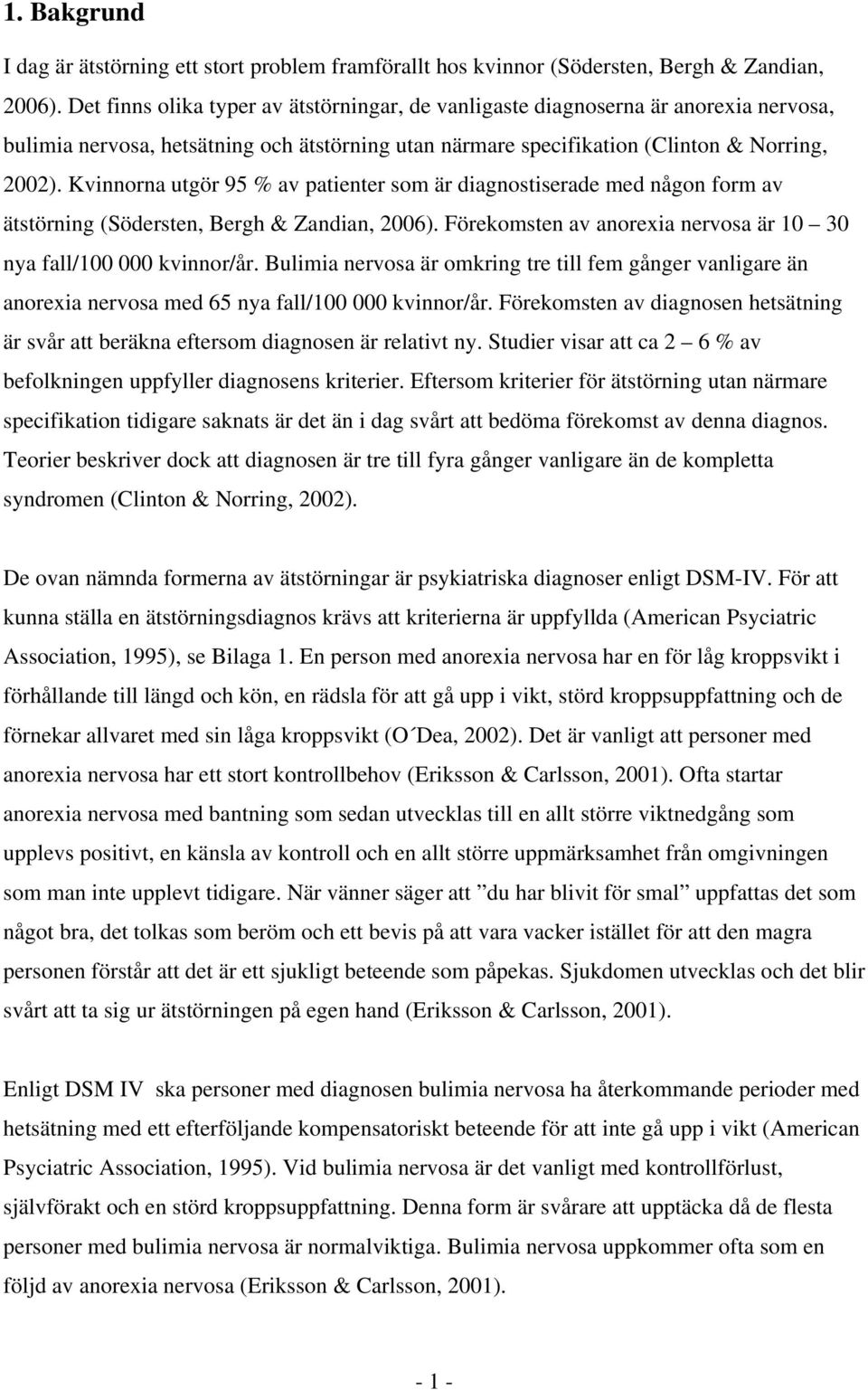 Kvinnorna utgör 95 % av patienter som är diagnostiserade med någon form av ätstörning (Södersten, Bergh & Zandian, 2006). Förekomsten av anorexia nervosa är 10 30 nya fall/100 000 kvinnor/år.