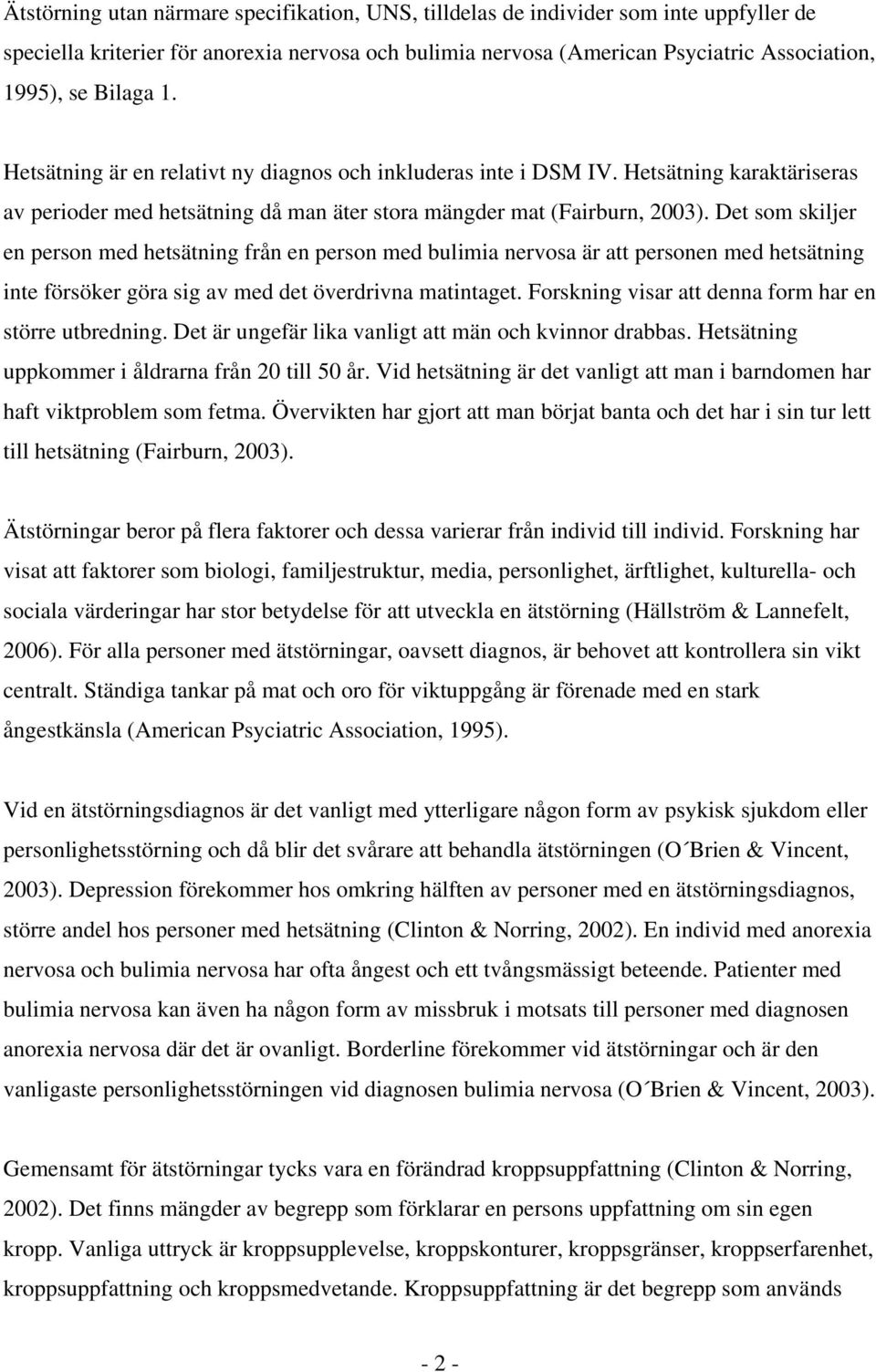 Det som skiljer en person med hetsätning från en person med bulimia nervosa är att personen med hetsätning inte försöker göra sig av med det överdrivna matintaget.