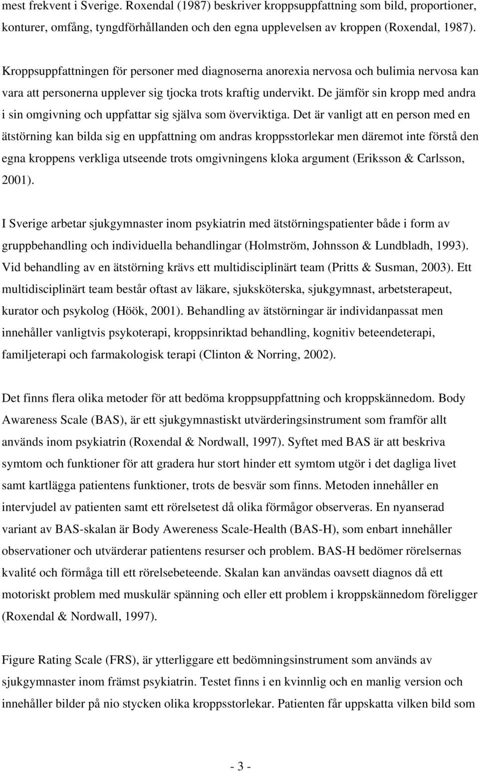 De jämför sin kropp med andra i sin omgivning och uppfattar sig själva som överviktiga.