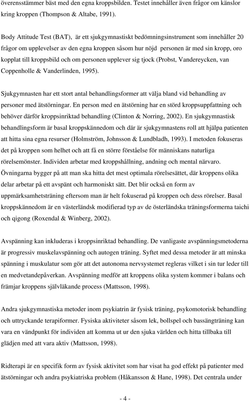 och om personen upplever sig tjock (Probst, Vandereycken, van Coppenholle & Vanderlinden, 1995).