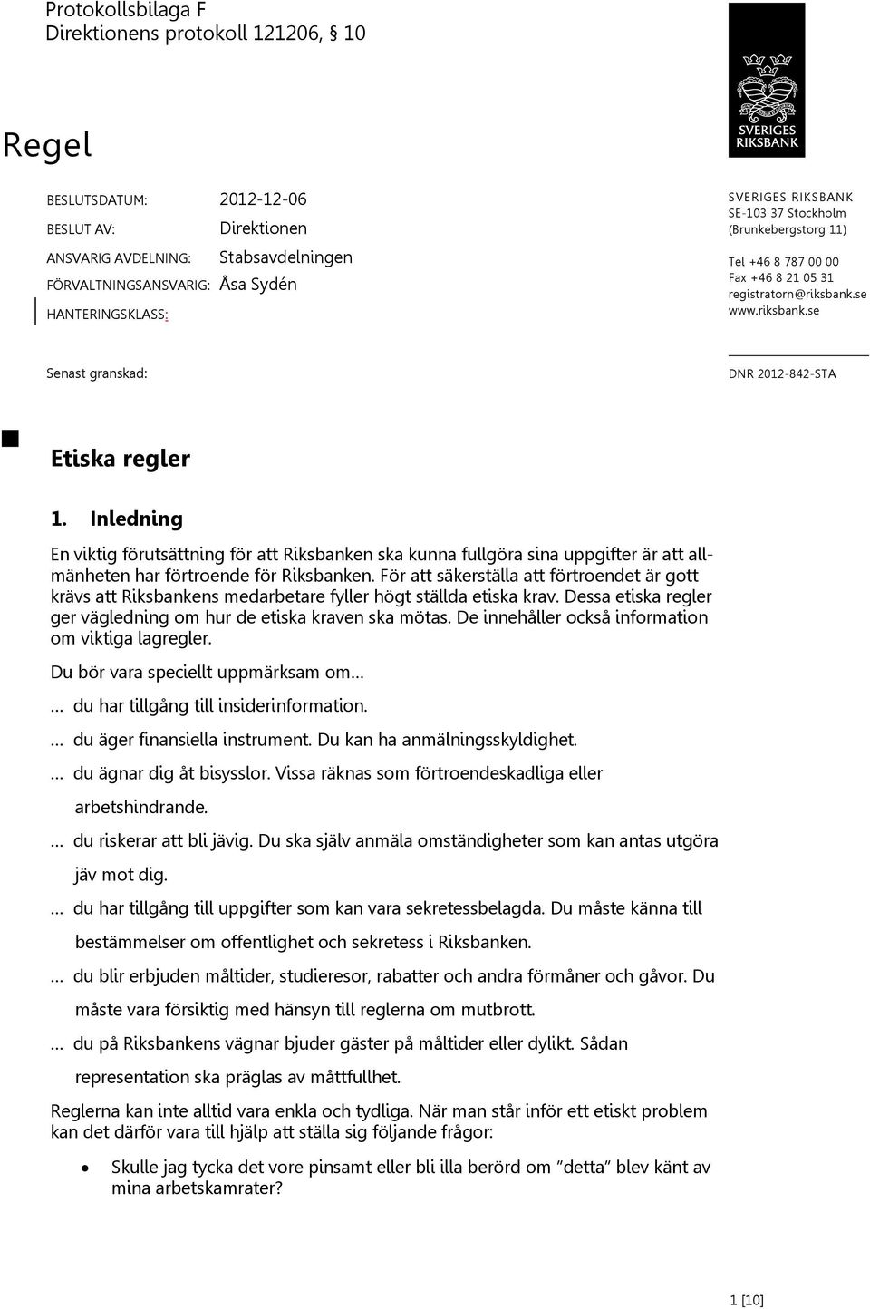 Inledning En viktig förutsättning för att Riksbanken ska kunna fullgöra sina uppgifter är att allmänheten har förtroende för Riksbanken.