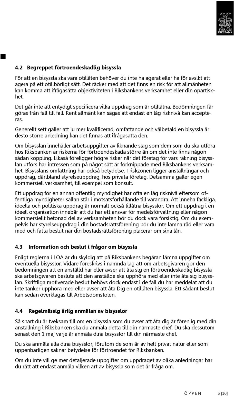 Det går inte att entydigt specificera vilka uppdrag som är otillåtna. Bedömningen får göras från fall till fall. Rent allmänt kan sägas att endast en låg risknivå kan accepteras.